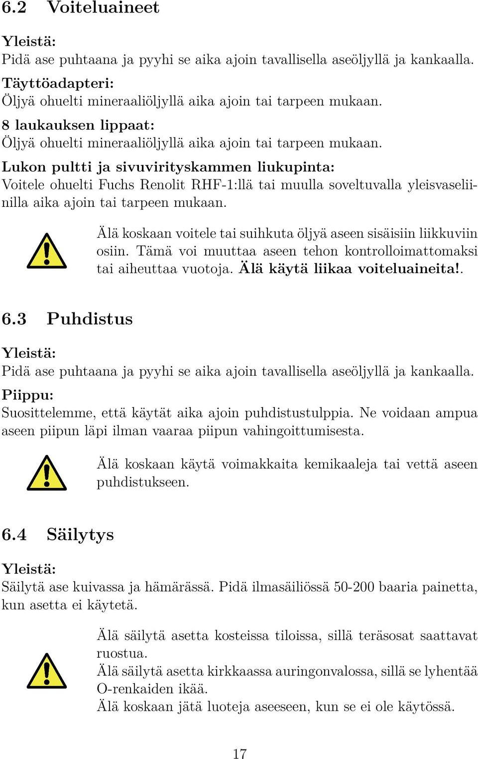 Lukon pultti ja sivuvirityskammen liukupinta: Voitele ohuelti Fuchs Renolit RHF-1:llä tai muulla soveltuvalla yleisvaseliinilla aika ajoin tai tarpeen mukaan.