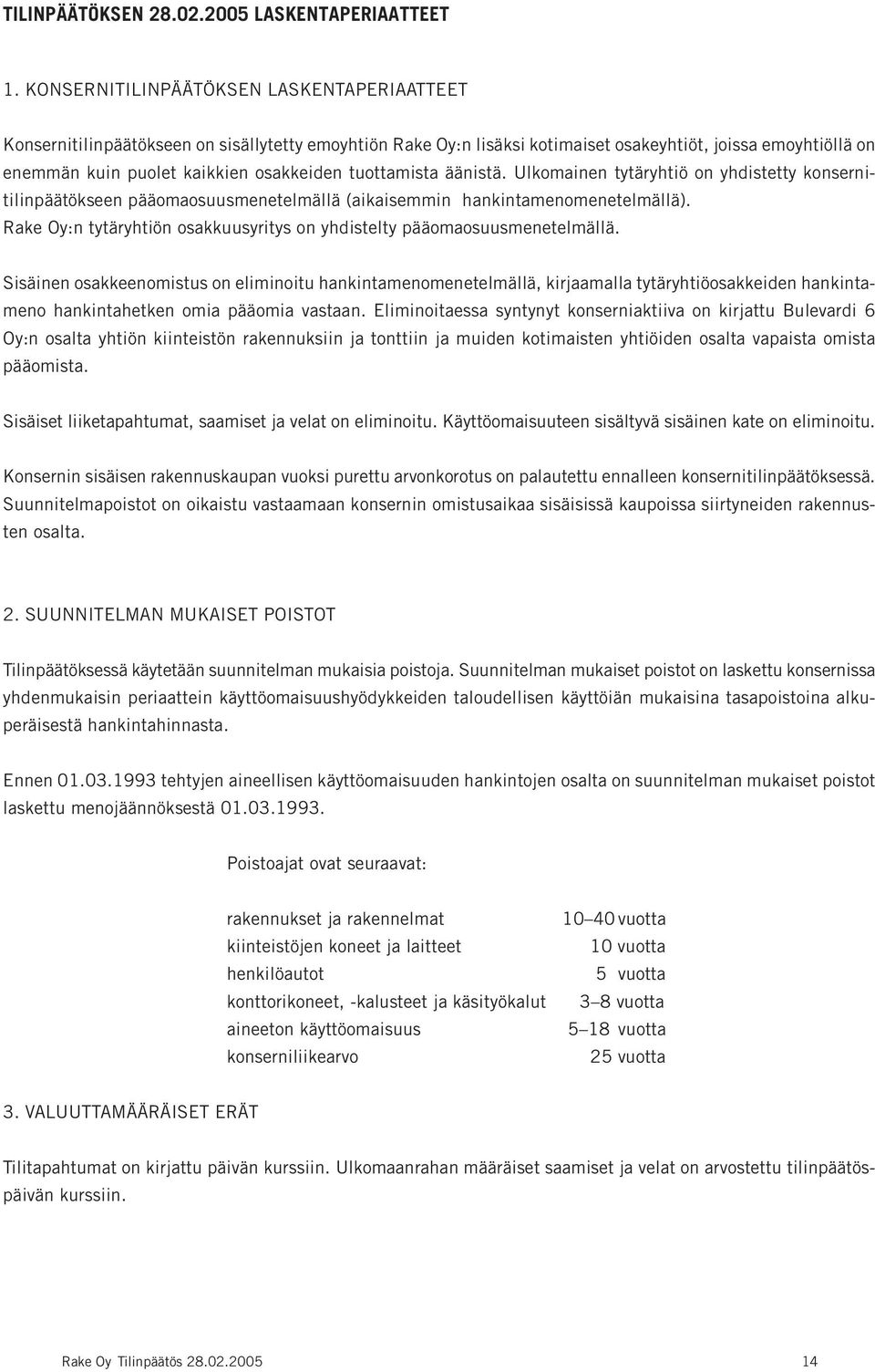 tuottamista äänistä. Ulkomainen tytäryhtiö on yhdistetty konsernitilinpäätökseen pääomaosuusmenetelmällä (aikaisemmin hankintamenomenetelmällä).