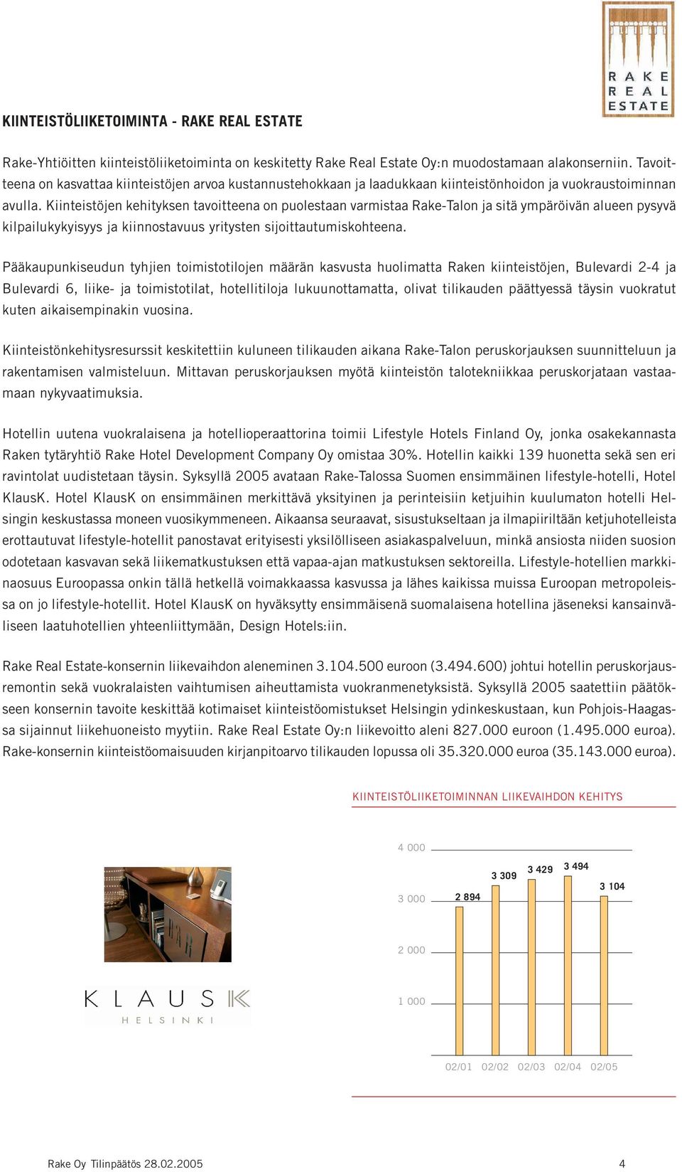 Kiinteistöjen kehityksen tavoitteena on puolestaan varmistaa Rake-Talon ja sitä ympäröivän alueen pysyvä kilpailukykyisyys ja kiinnostavuus yritysten sijoittautumiskohteena.