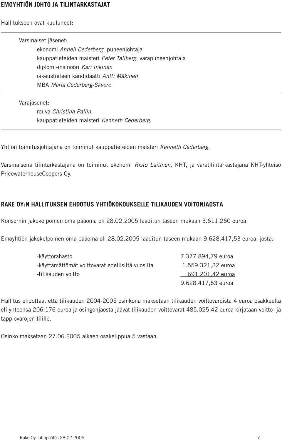 Yhtiön toimitusjohtajana on toiminut kauppatieteiden maisteri Kenneth Cederberg.