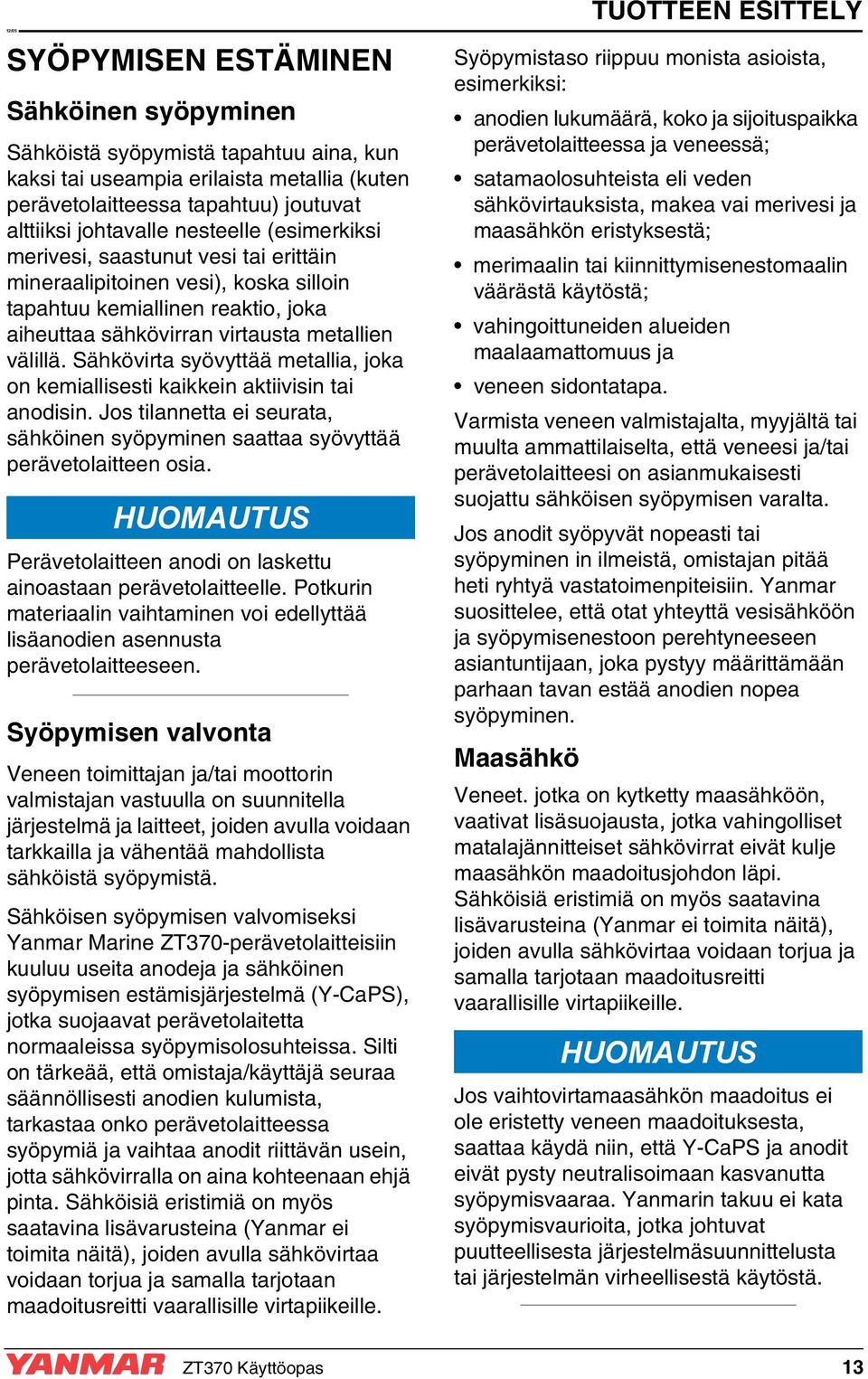 Sähkövirta syövyttää metallia, joka on kemiallisesti kaikkein aktiivisin tai anodisin. Jos tilannetta ei seurata, sähköinen syöpyminen saattaa syövyttää perävetolaitteen osia.