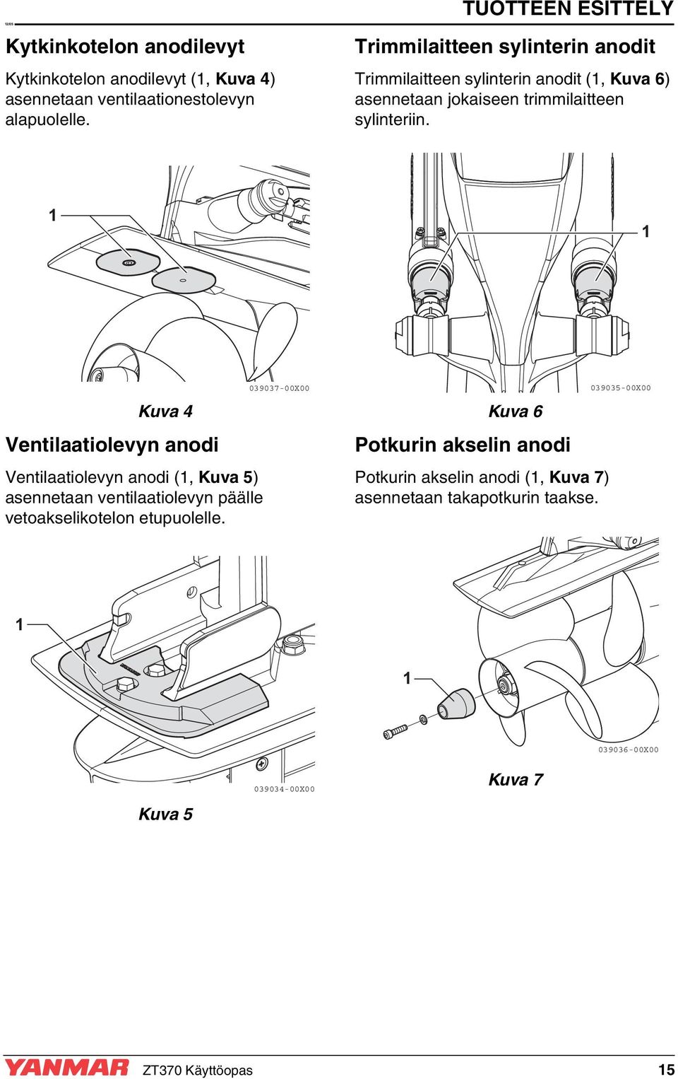 1 1 Kuva 4 Ventilaatiolevyn anodi Ventilaatiolevyn anodi (1, Kuva 5) asennetaan ventilaatiolevyn päälle vetoakselikotelon etupuolelle.