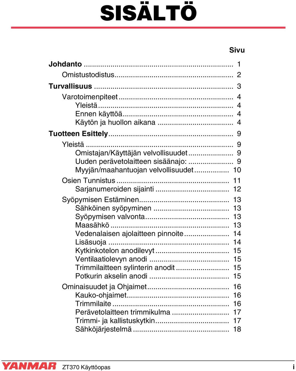 .. 13 Sähköinen syöpyminen... 13 Syöpymisen valvonta... 13 Maasähkö... 13 Vedenalaisen ajolaitteen pinnoite... 14 Lisäsuoja... 14 Kytkinkotelon anodilevyt... 15 Ventilaatiolevyn anodi.