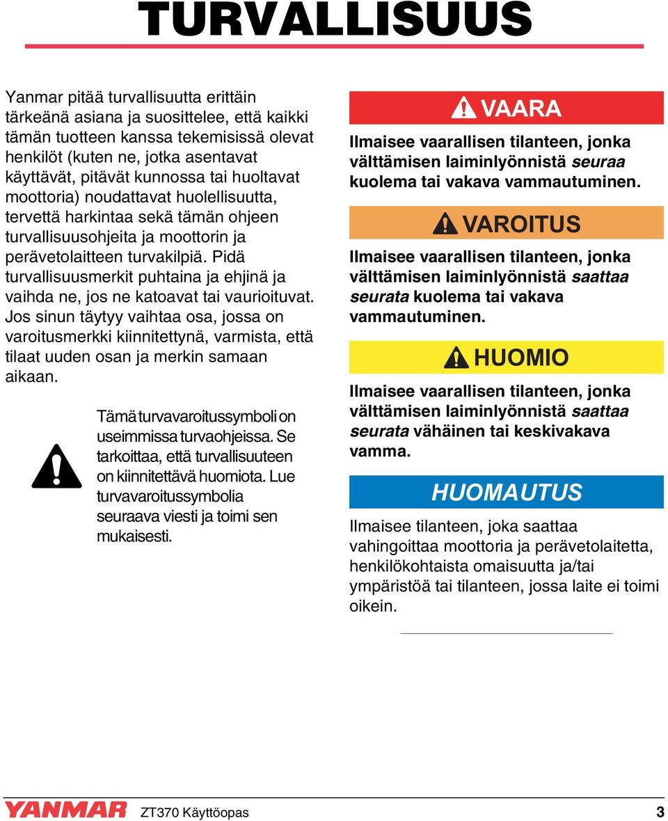 Pidä turvallisuusmerkit puhtaina ja ehjinä ja vaihda ne, jos ne katoavat tai vaurioituvat.