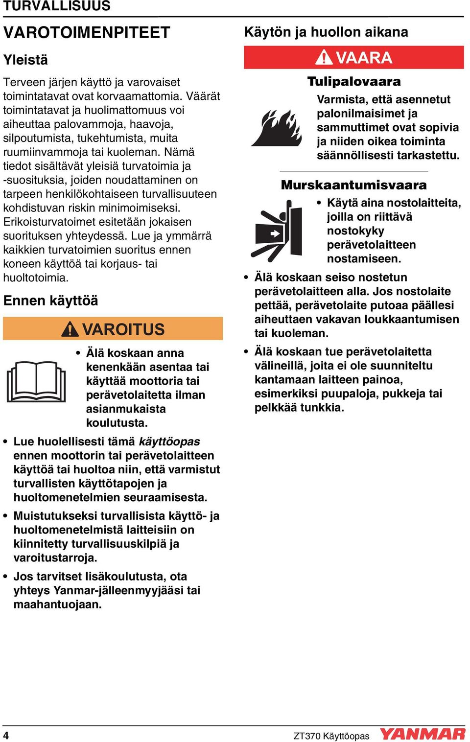 Nämä tiedot sisältävät yleisiä turvatoimia ja -suosituksia, joiden noudattaminen on tarpeen henkilökohtaiseen turvallisuuteen kohdistuvan riskin minimoimiseksi.