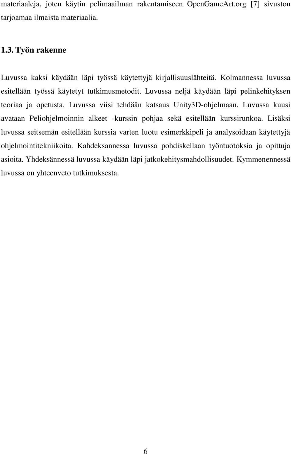 Luvussa neljä käydään läpi pelinkehityksen teoriaa ja opetusta. Luvussa viisi tehdään katsaus Unity3D-ohjelmaan.