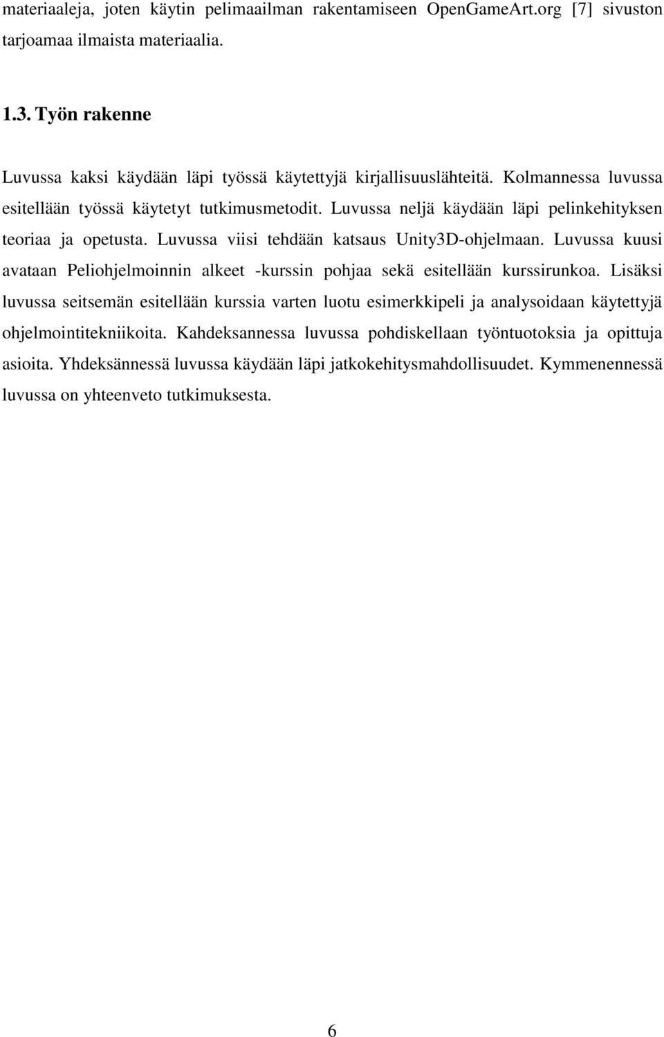 Luvussa neljä käydään läpi pelinkehityksen teoriaa ja opetusta. Luvussa viisi tehdään katsaus Unity3D-ohjelmaan.