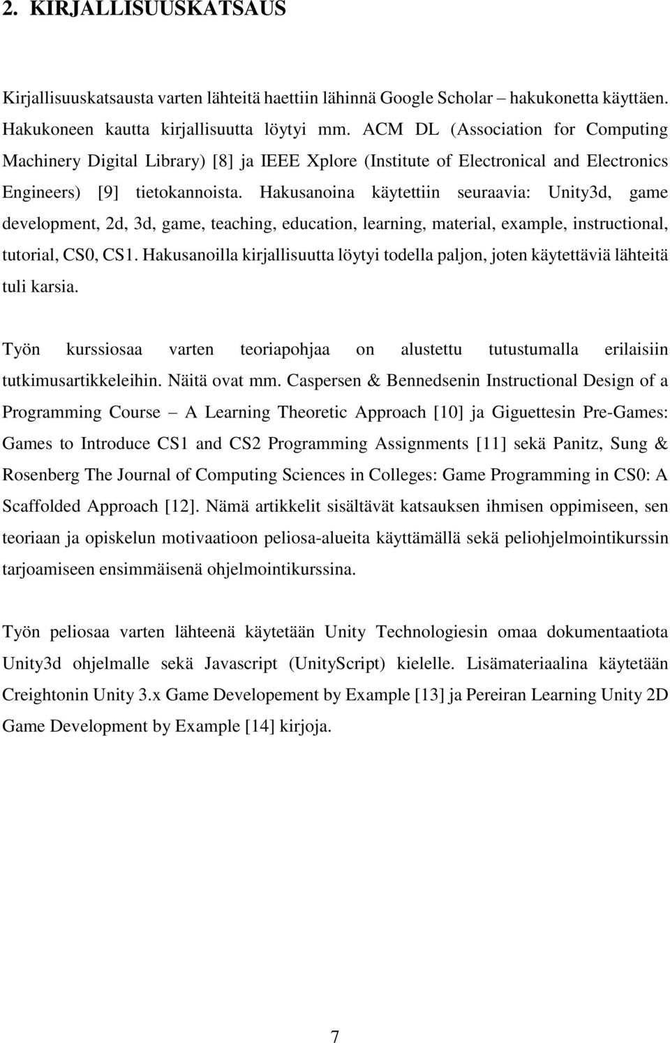 Hakusanoina käytettiin seuraavia: Unity3d, game development, 2d, 3d, game, teaching, education, learning, material, example, instructional, tutorial, CS0, CS1.