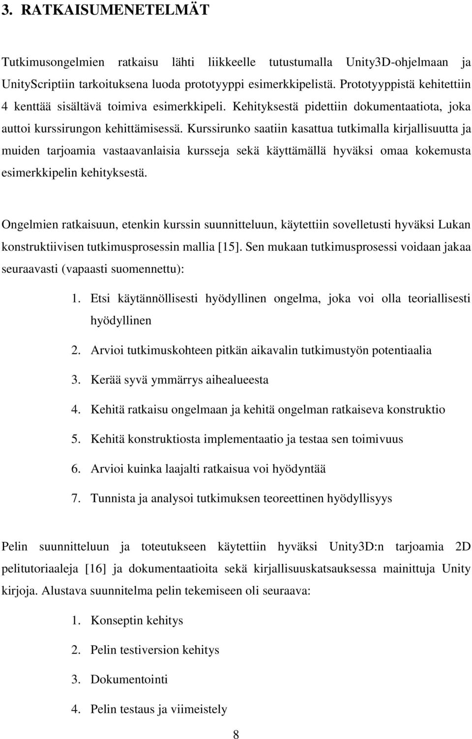 Kurssirunko saatiin kasattua tutkimalla kirjallisuutta ja muiden tarjoamia vastaavanlaisia kursseja sekä käyttämällä hyväksi omaa kokemusta esimerkkipelin kehityksestä.