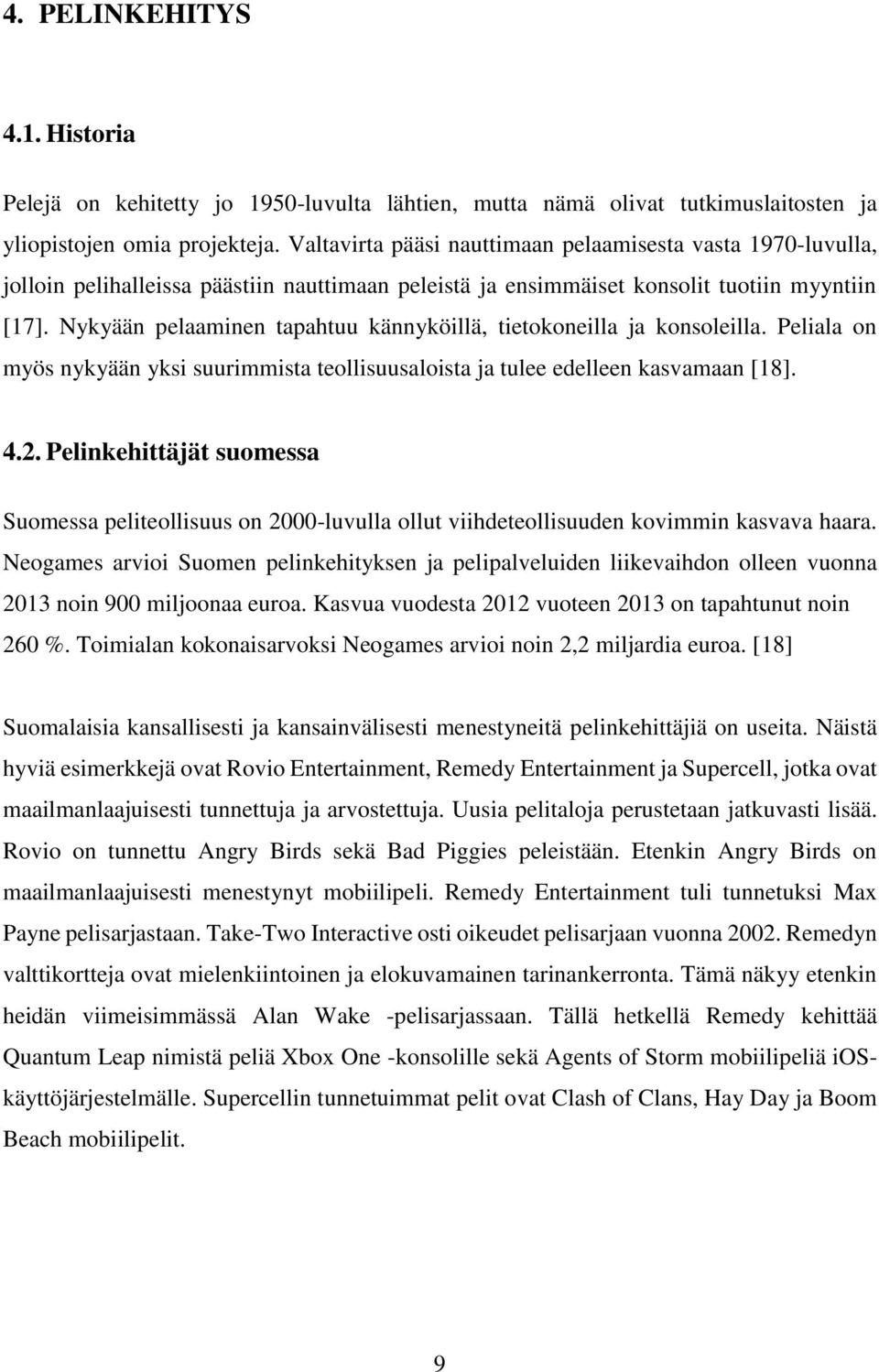 Nykyään pelaaminen tapahtuu kännyköillä, tietokoneilla ja konsoleilla. Peliala on myös nykyään yksi suurimmista teollisuusaloista ja tulee edelleen kasvamaan [18]. 4.2.