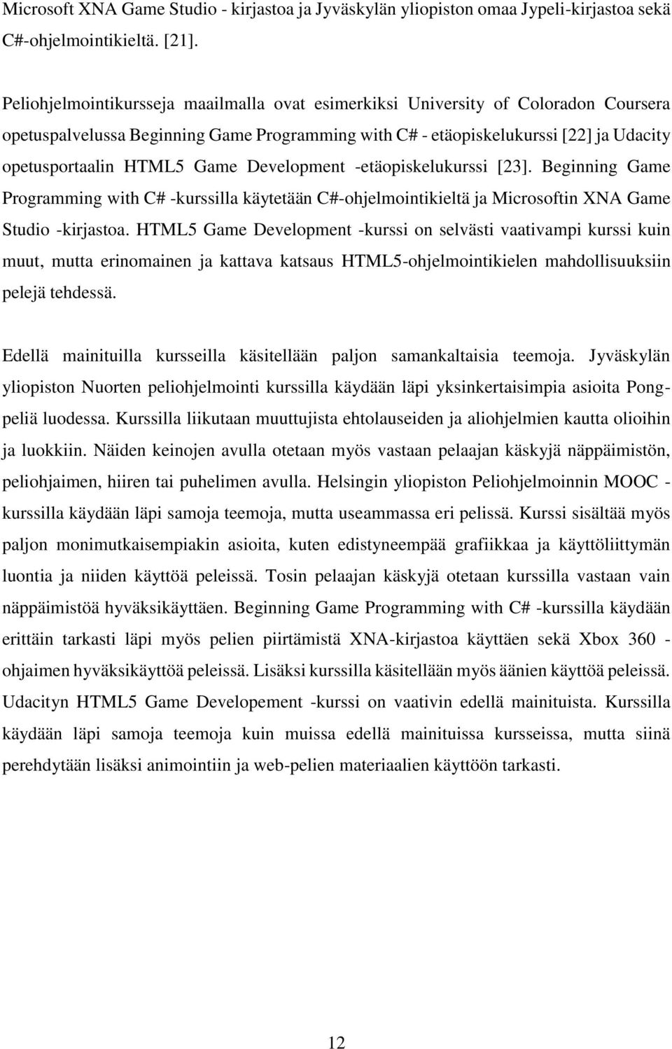 Development -etäopiskelukurssi [23]. Beginning Game Programming with C# -kurssilla käytetään C#-ohjelmointikieltä ja Microsoftin XNA Game Studio -kirjastoa.