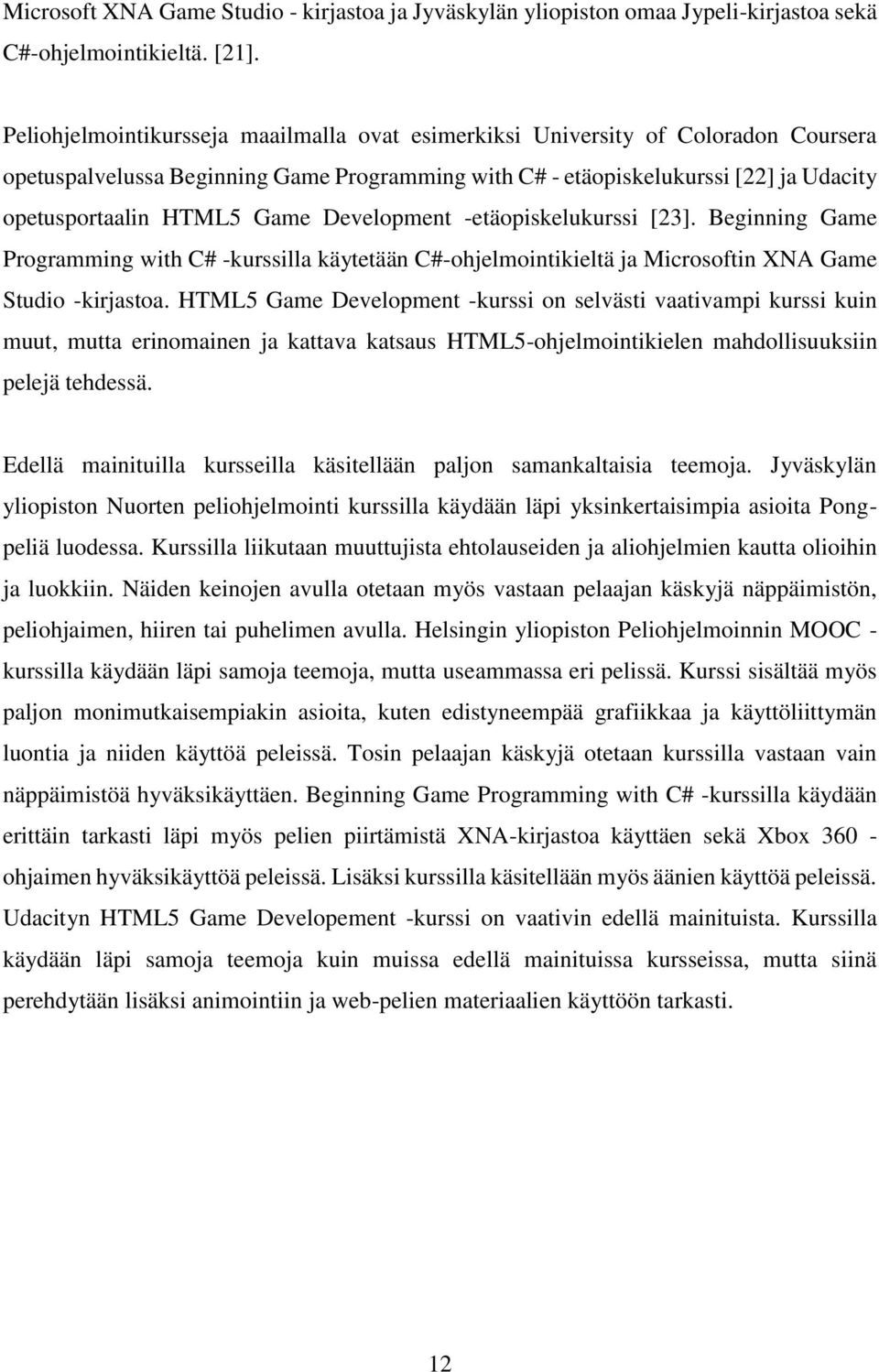 Development -etäopiskelukurssi [23]. Beginning Game Programming with C# -kurssilla käytetään C#-ohjelmointikieltä ja Microsoftin XNA Game Studio -kirjastoa.