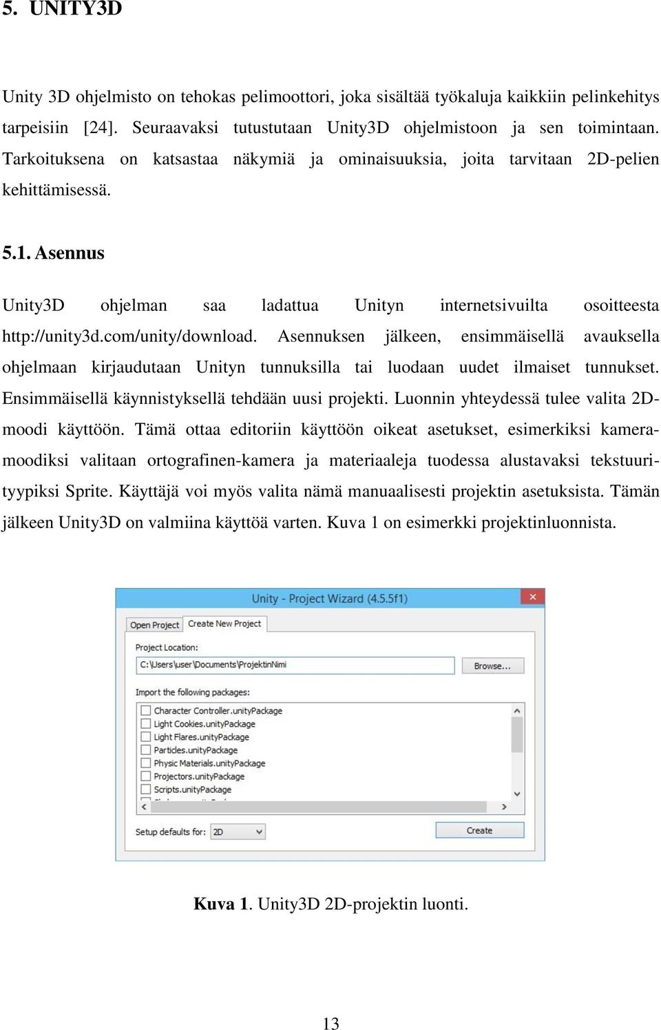 com/unity/download. Asennuksen jälkeen, ensimmäisellä avauksella ohjelmaan kirjaudutaan Unityn tunnuksilla tai luodaan uudet ilmaiset tunnukset. Ensimmäisellä käynnistyksellä tehdään uusi projekti.