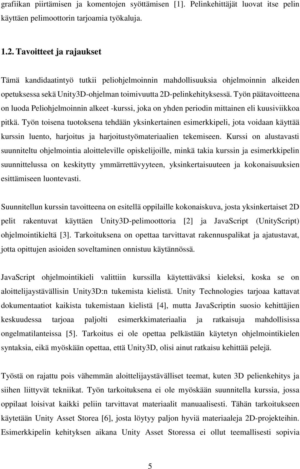 Työn päätavoitteena on luoda Peliohjelmoinnin alkeet -kurssi, joka on yhden periodin mittainen eli kuusiviikkoa pitkä.