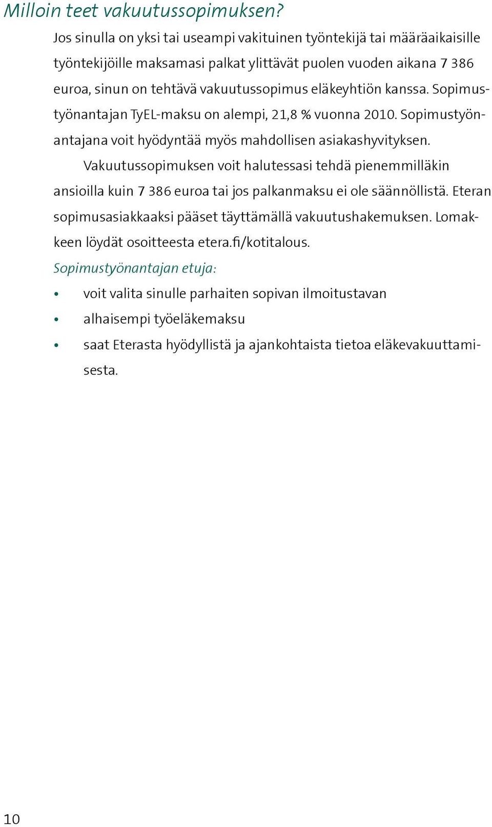 kanssa. Sopimustyönantajan TyEL-maksu on alempi, 21,8 % vuonna 2010. Sopimustyönantajana voit hyödyntää myös mahdollisen asiakashyvityksen.