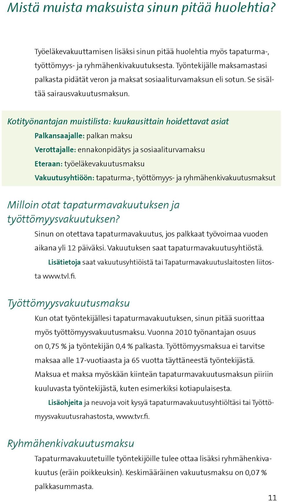 Kotityönantajan muistilista: kuukausittain hoidettavat asiat Palkansaajalle: palkan maksu Verottajalle: ennakonpidätys ja sosiaaliturvamaksu Eteraan: työeläkevakuutusmaksu Vakuutusyhtiöön: