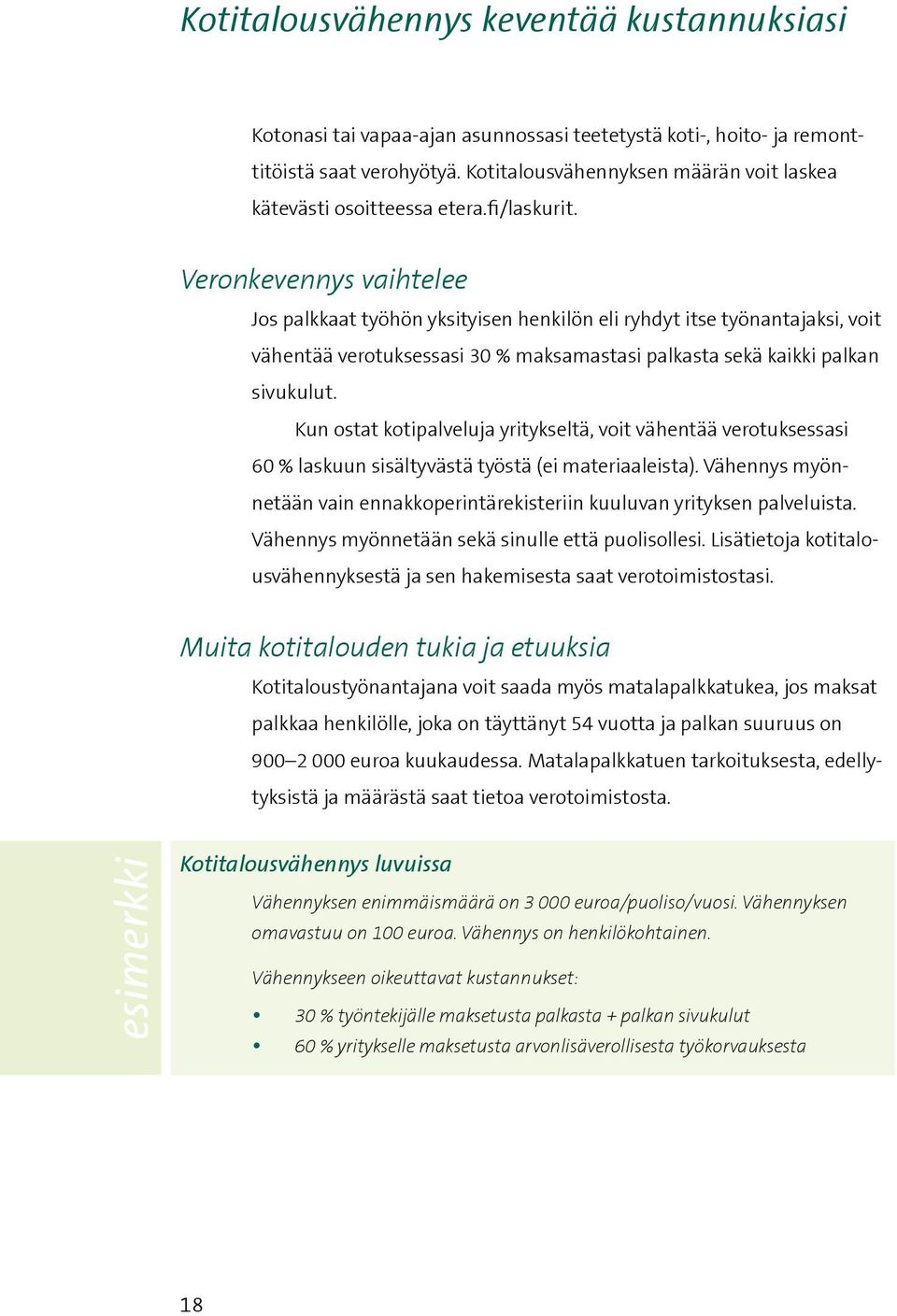 Veronkevennys vaihtelee Jos palkkaat työhön yksityisen henkilön eli ryhdyt itse työnantajaksi, voit vähentää verotuksessasi 30 % maksamastasi palkasta sekä kaikki palkan sivukulut.