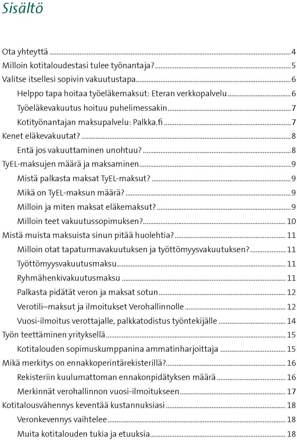 ..9 Mistä palkasta maksat TyEL-maksut?...9 Mikä on TyEL-maksun määrä?...9 Milloin ja miten maksat eläkemaksut?...9 Milloin teet vakuutussopimuksen?... 10 Mistä muista maksuista sinun pitää huolehtia?