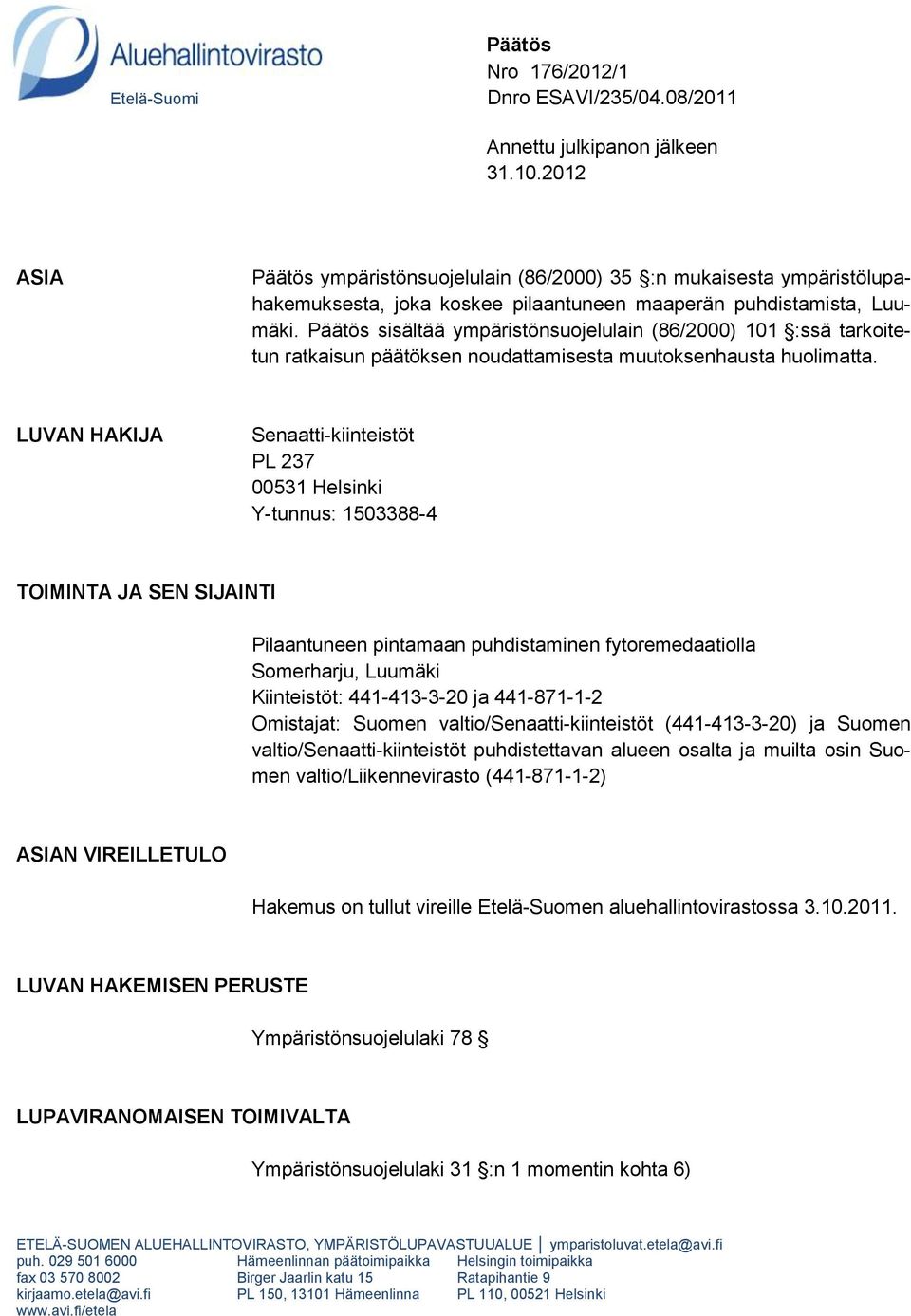 Päätös sisältää ympäristönsuojelulain (86/2000) 101 :ssä tarkoitetun ratkaisun päätöksen noudattamisesta muutoksenhausta huolimatta.