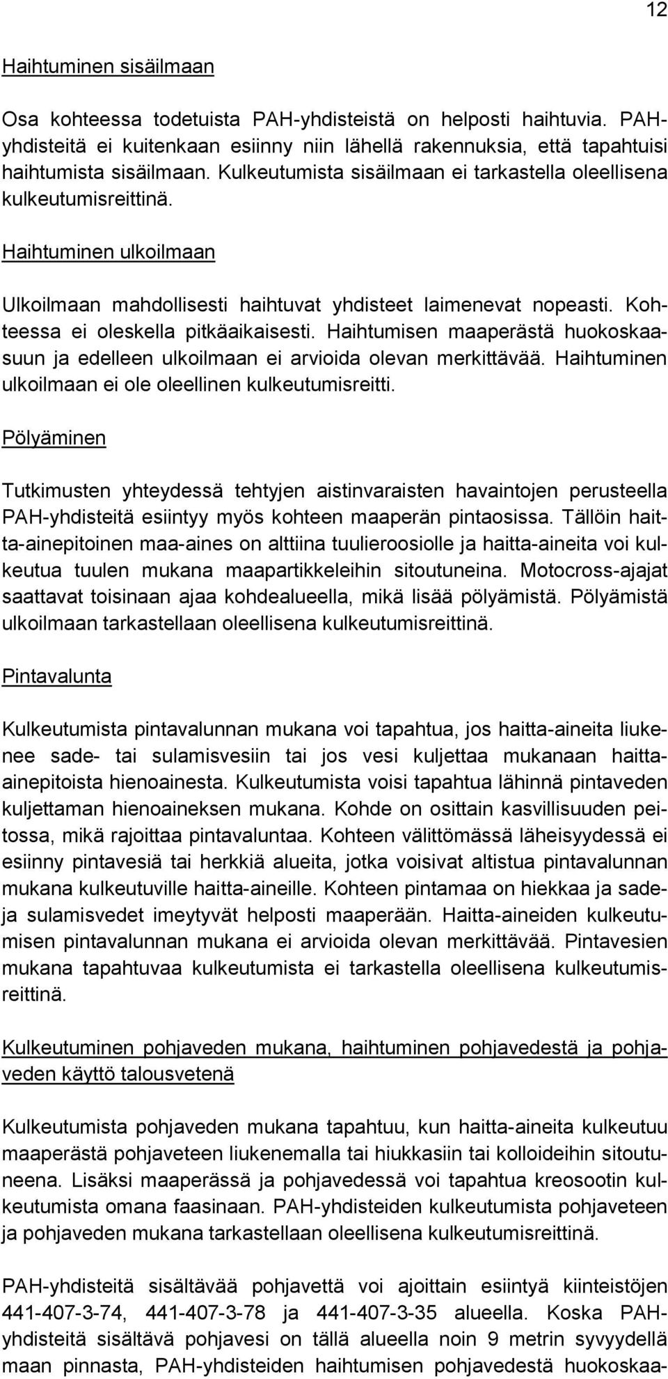 Kohteessa ei oleskella pitkäaikaisesti. Haihtumisen maaperästä huokoskaasuun ja edelleen ulkoilmaan ei arvioida olevan merkittävää. Haihtuminen ulkoilmaan ei ole oleellinen kulkeutumisreitti.