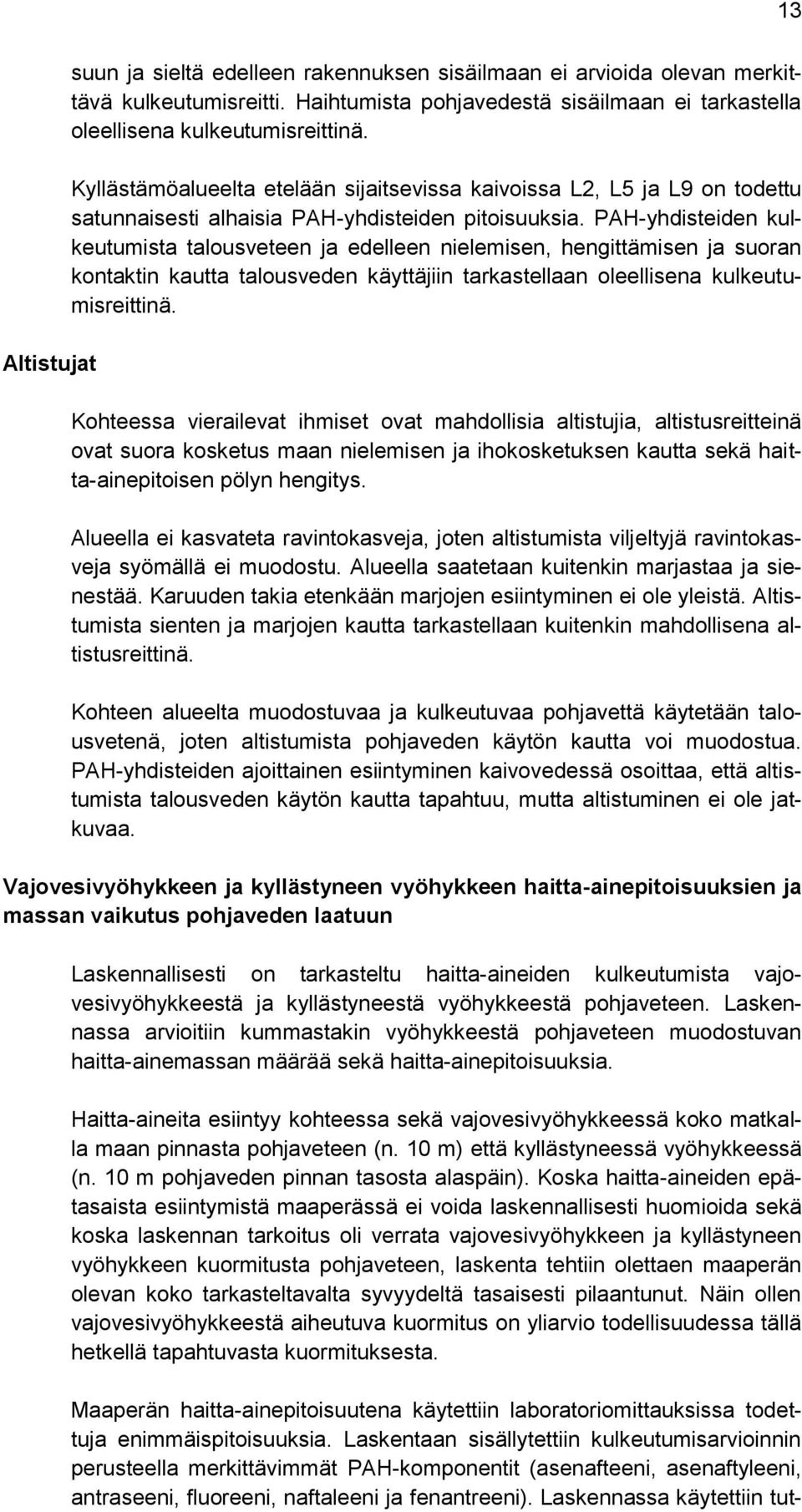 PAH-yhdisteiden kulkeutumista talousveteen ja edelleen nielemisen, hengittämisen ja suoran kontaktin kautta talousveden käyttäjiin tarkastellaan oleellisena kulkeutumisreittinä.