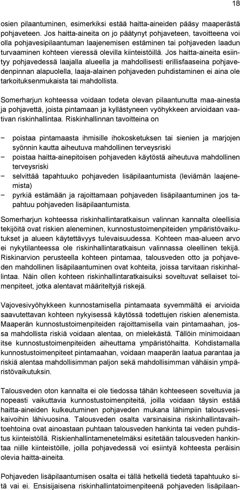 Jos haitta-aineita esiintyy pohjavedessä laajalla alueella ja mahdollisesti erillisfaaseina pohjavedenpinnan alapuolella, laaja-alainen pohjaveden puhdistaminen ei aina ole tarkoituksenmukaista tai
