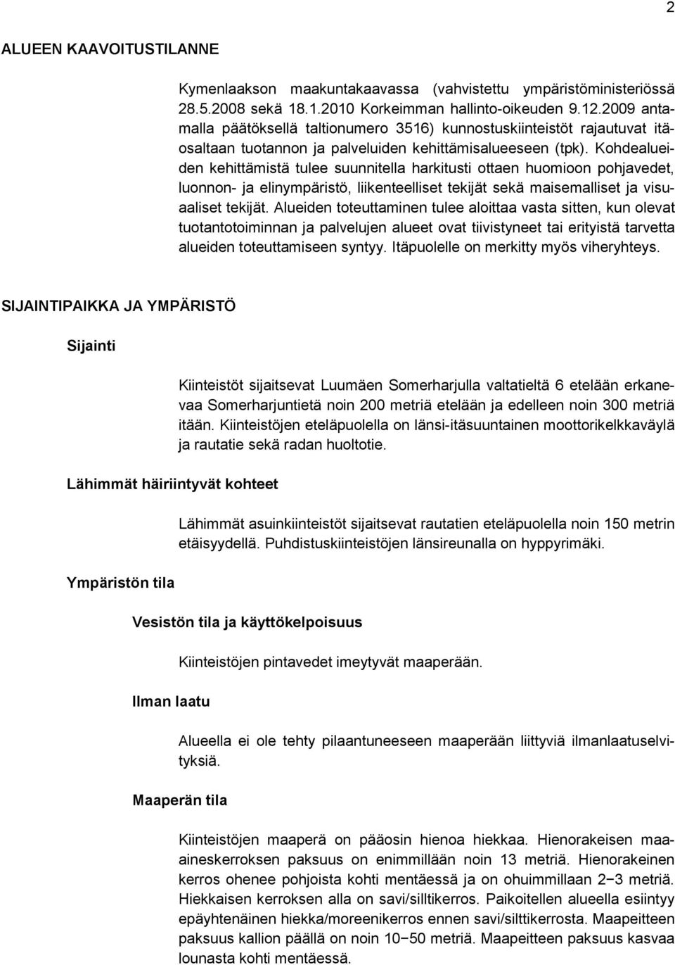 Kohdealueiden kehittämistä tulee suunnitella harkitusti ottaen huomioon pohjavedet, luonnon- ja elinympäristö, liikenteelliset tekijät sekä maisemalliset ja visuaaliset tekijät.