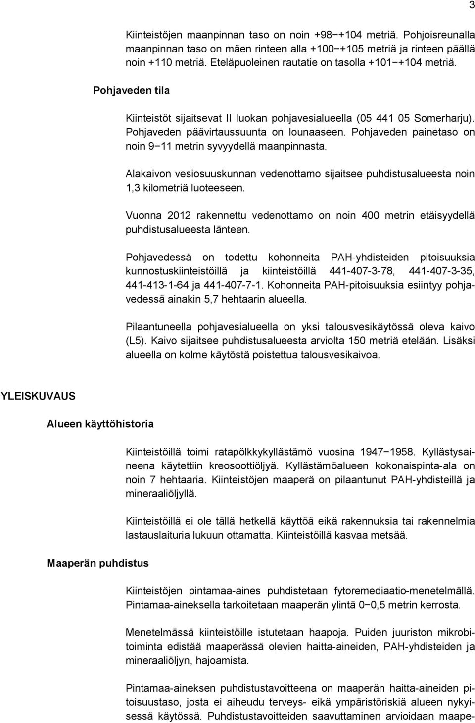 Pohjaveden painetaso on noin 911 metrin syvyydellä maanpinnasta. Alakaivon vesiosuuskunnan vedenottamo sijaitsee puhdistusalueesta noin 1,3 kilometriä luoteeseen.