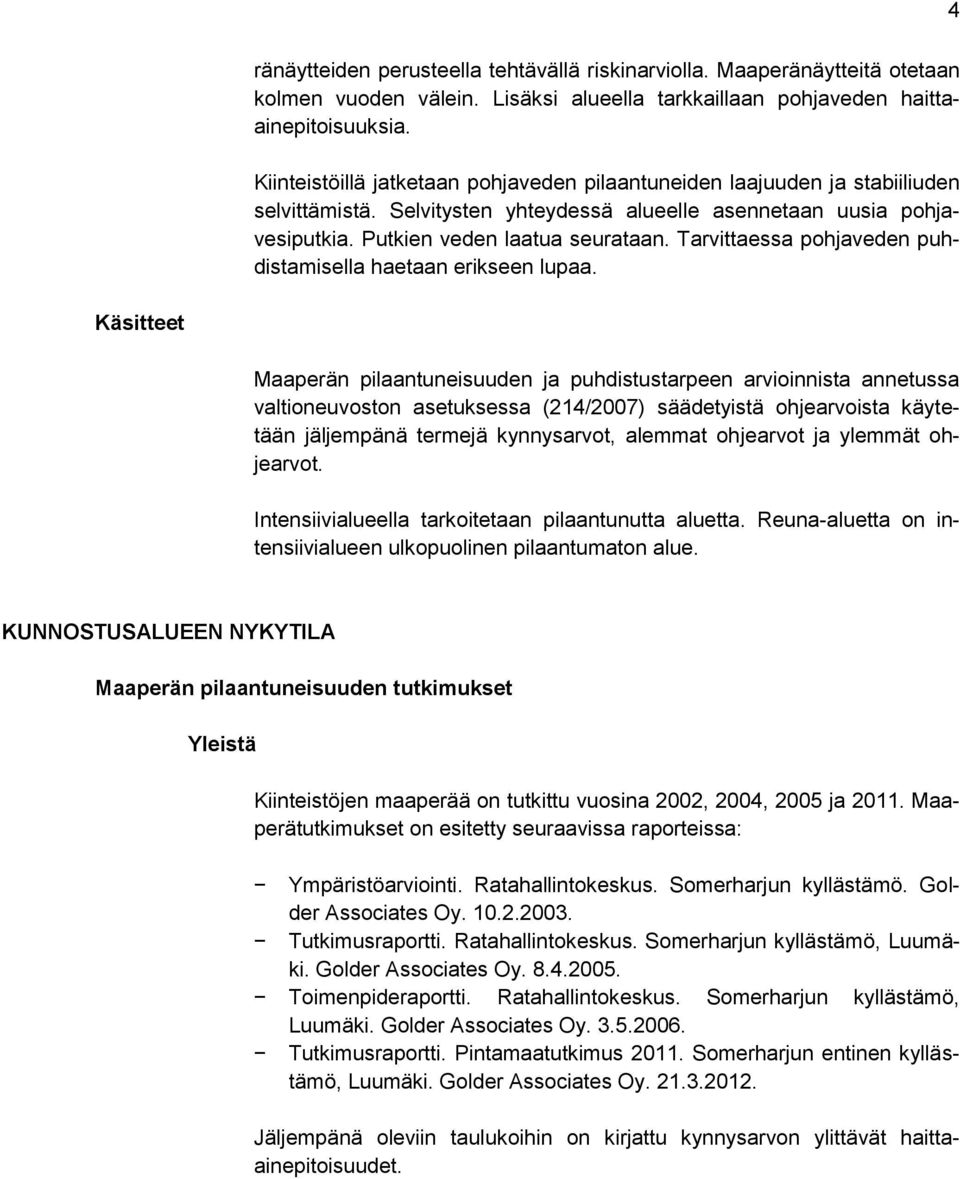 Tarvittaessa pohjaveden puhdistamisella haetaan erikseen lupaa.