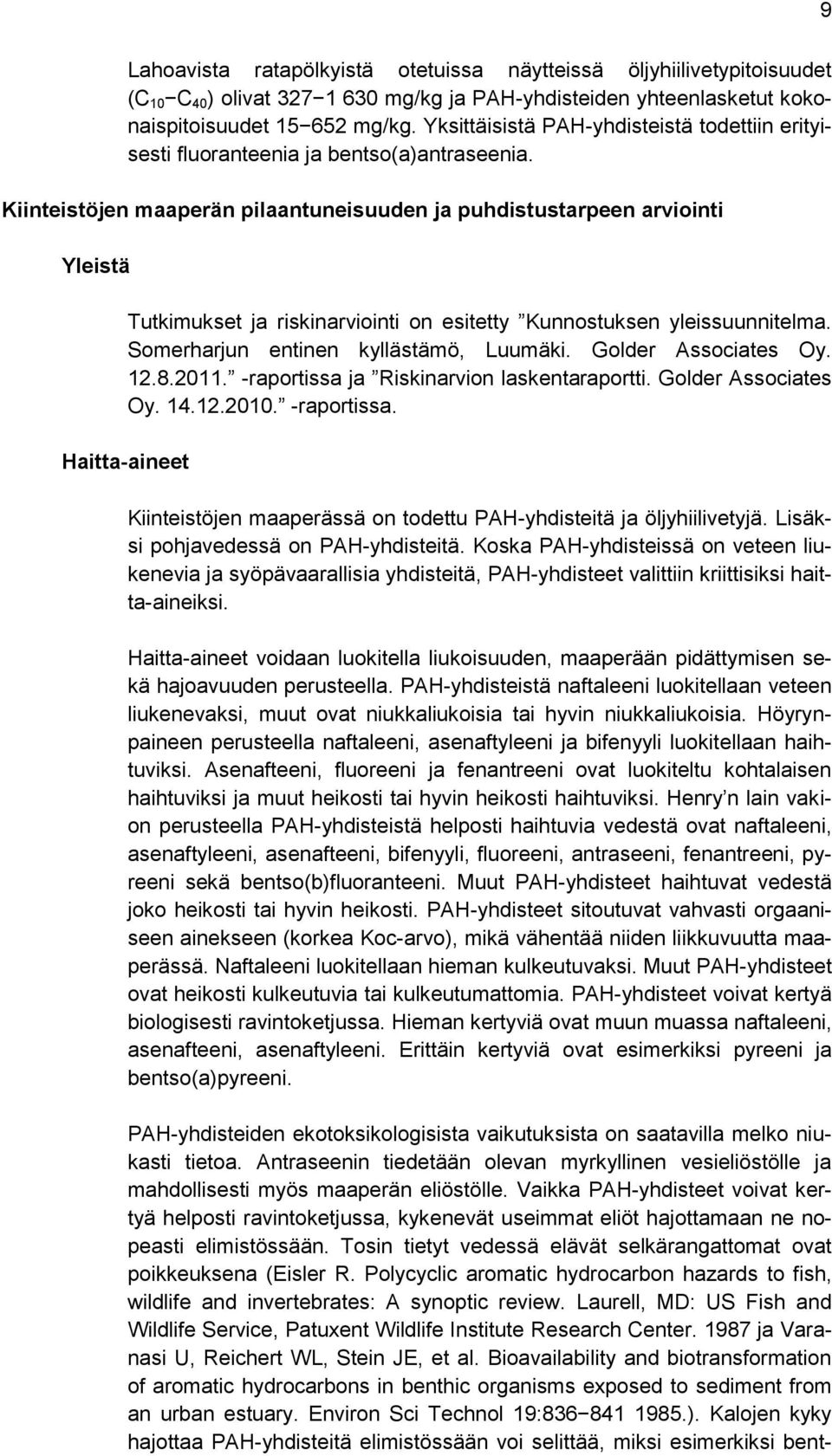Kiinteistöjen maaperän pilaantuneisuuden ja puhdistustarpeen arviointi Yleistä Tutkimukset ja riskinarviointi on esitetty Kunnostuksen yleissuunnitelma. Somerharjun entinen kyllästämö, Luumäki.