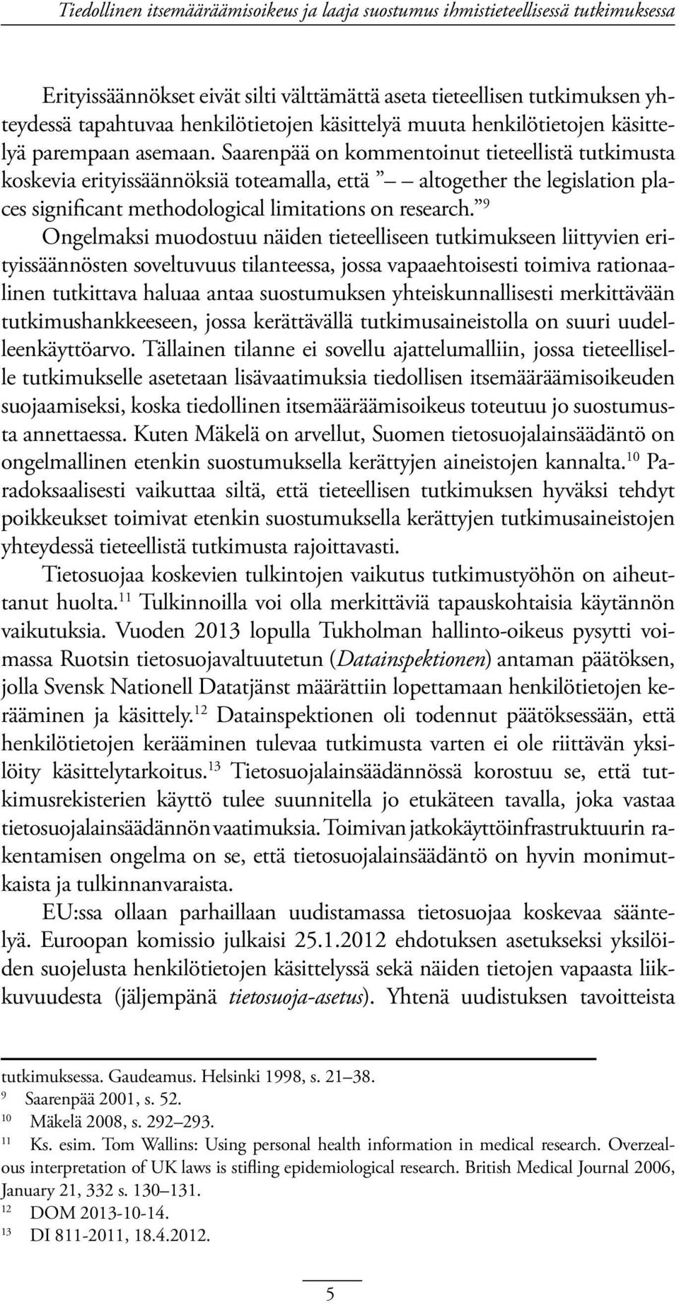 Saarenpää on kommentoinut tieteellistä tutkimusta koskevia erityissäännöksiä toteamalla, että altogether the legislation places significant methodological limitations on research.