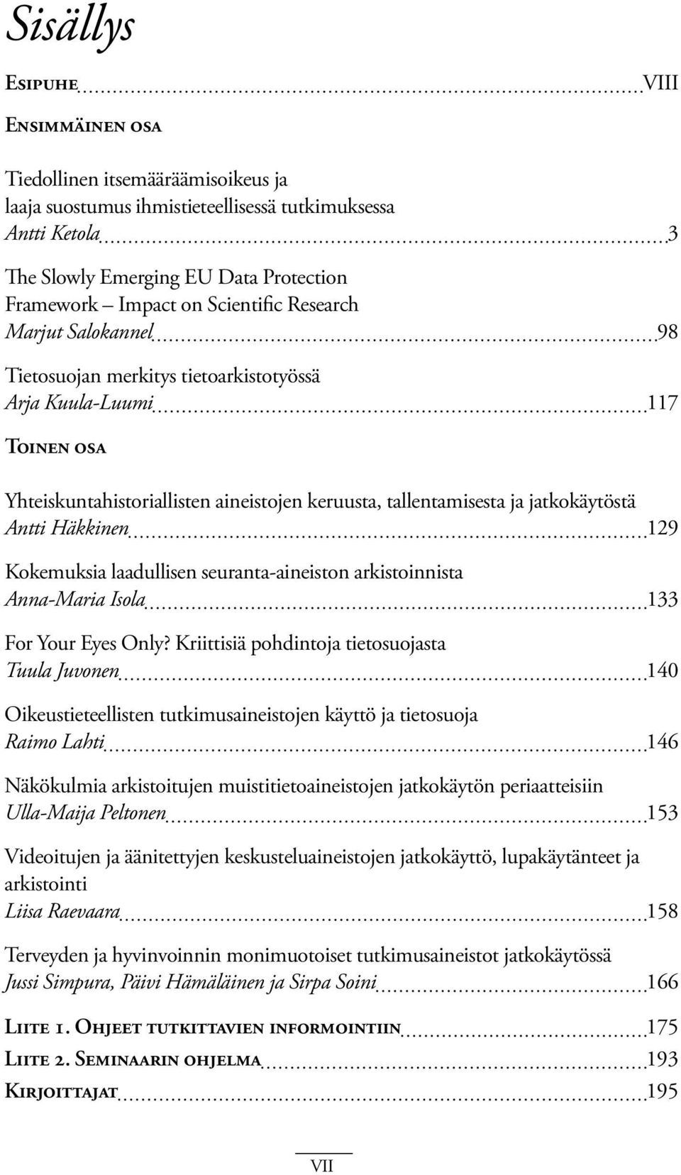 Antti Häkkinen 129 Kokemuksia laadullisen seuranta-aineiston arkistoinnista Anna-Maria Isola 133 For Your Eyes Only?