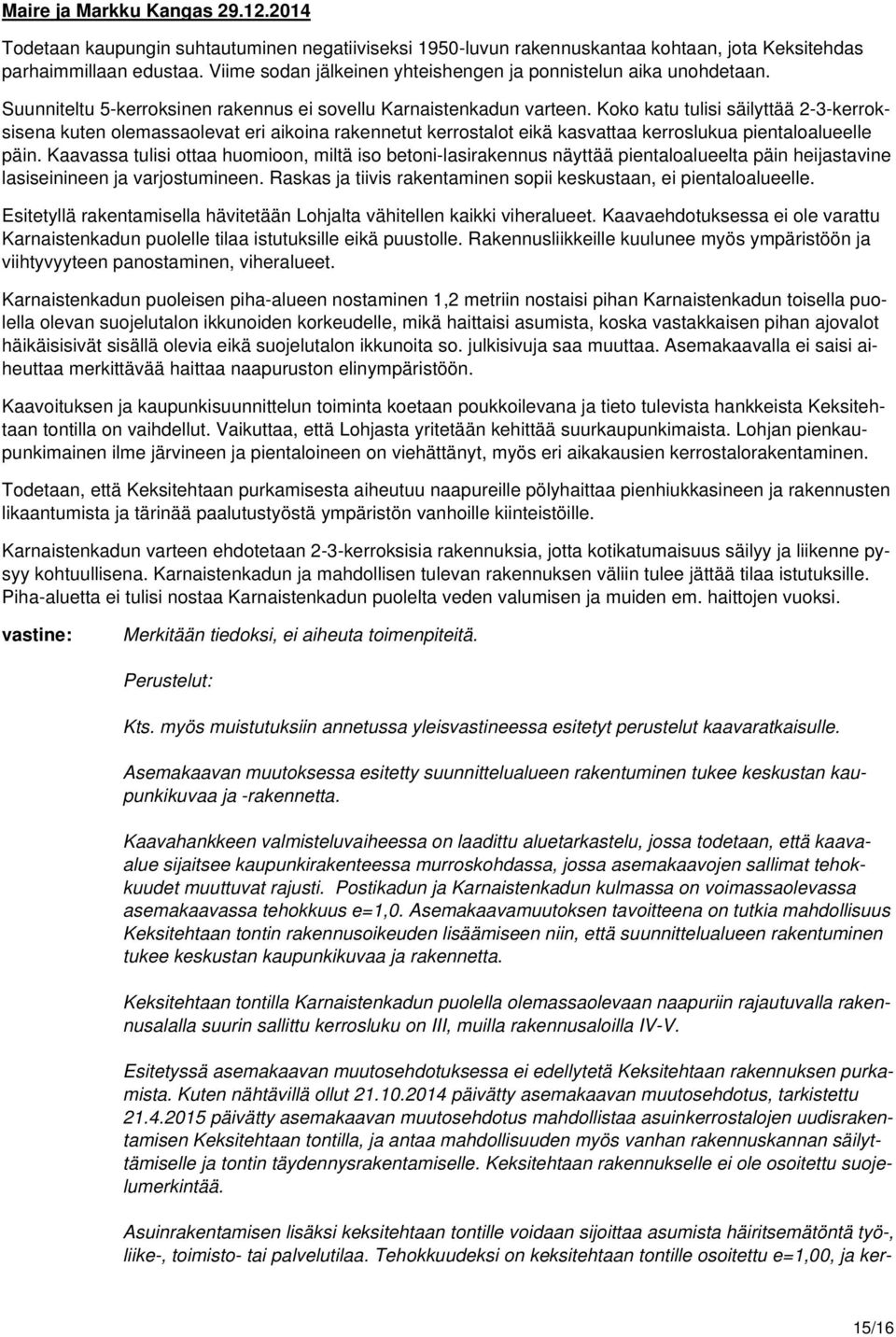 Koko katu tulisi säilyttää 2-3-kerroksisena kuten olemassaolevat eri aikoina rakennetut kerrostalot eikä kasvattaa kerroslukua pientaloalueelle päin.