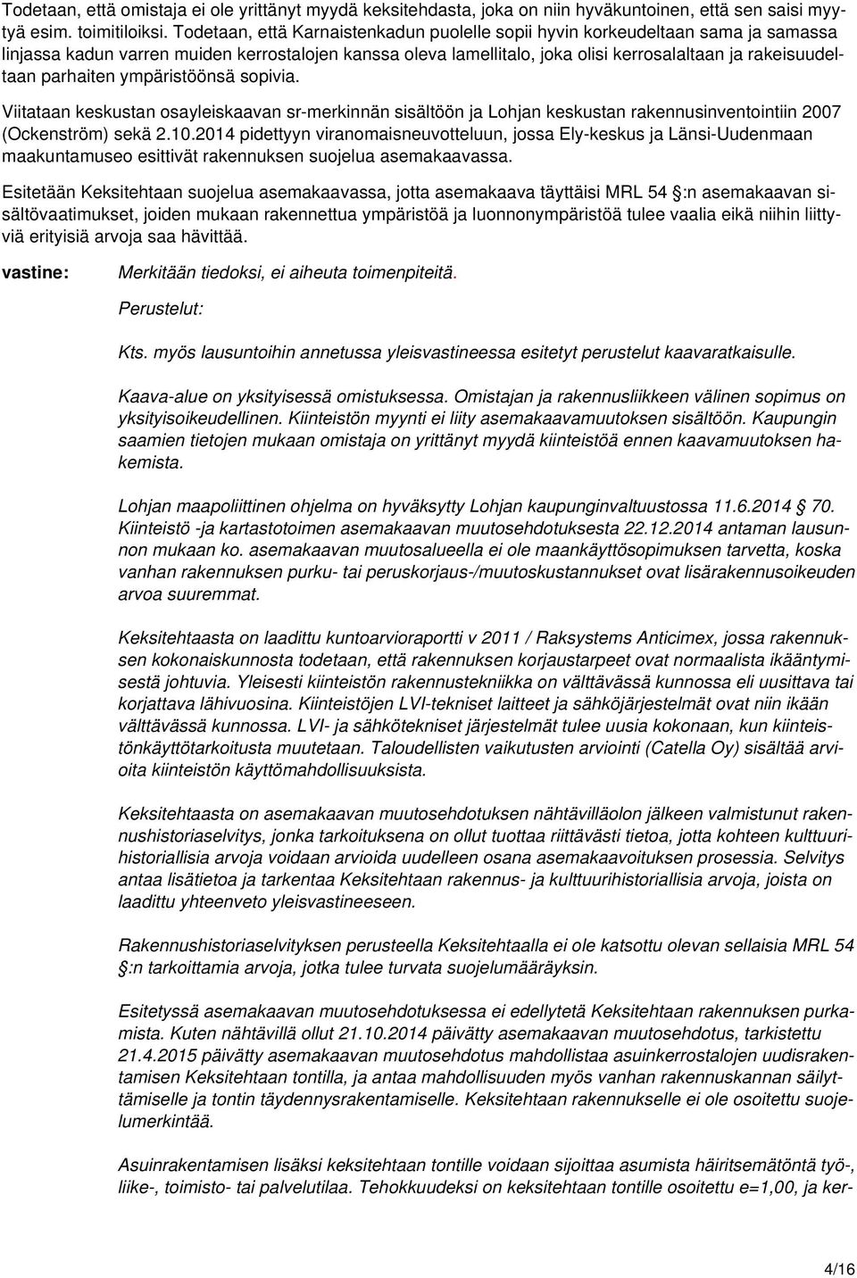 parhaiten ympäristöönsä sopivia. Viitataan keskustan osayleiskaavan sr-merkinnän sisältöön ja Lohjan keskustan rakennusinventointiin 2007 (Ockenström) sekä 2.10.