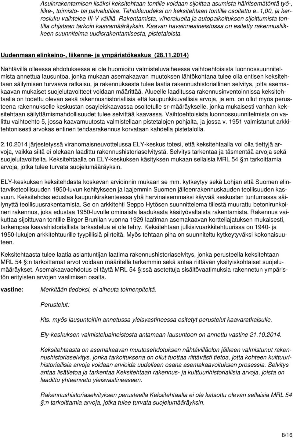 2014) Nähtävillä olleessa ehdotuksessa ei ole huomioitu valmisteluvaiheessa vaihtoehtoisista luonnossuunnitelmista annettua lausuntoa, jonka mukaan asemakaavan muutoksen lähtökohtana tulee olla