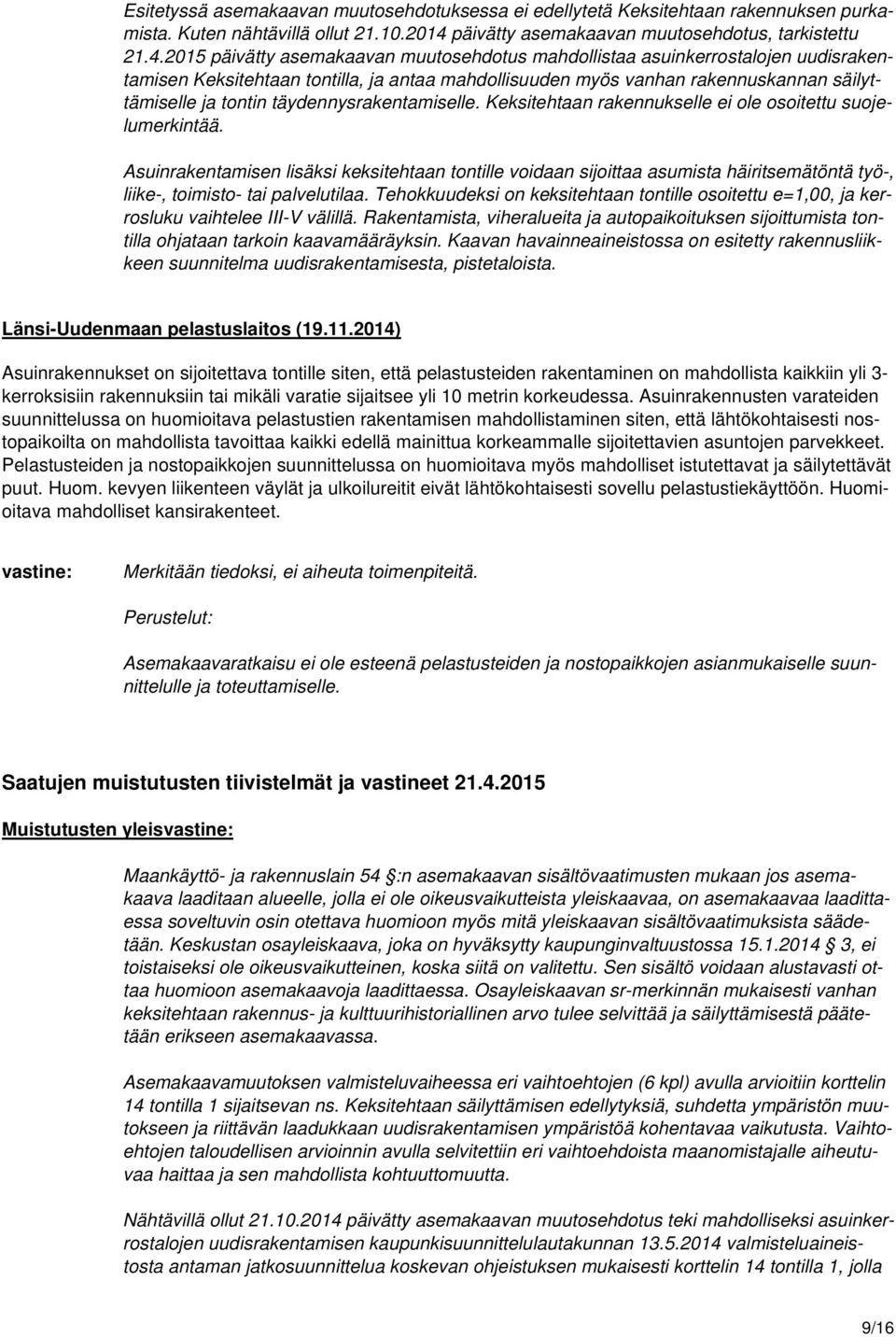 Keksitehtaan rakennukselle ei ole osoitettu suojelumerkintää. liike-, toimisto- tai palvelutilaa. Tehokkuudeksi on keksitehtaan tontille osoitettu e=1,00, ja kerrosluku vaihtelee III-V välillä.