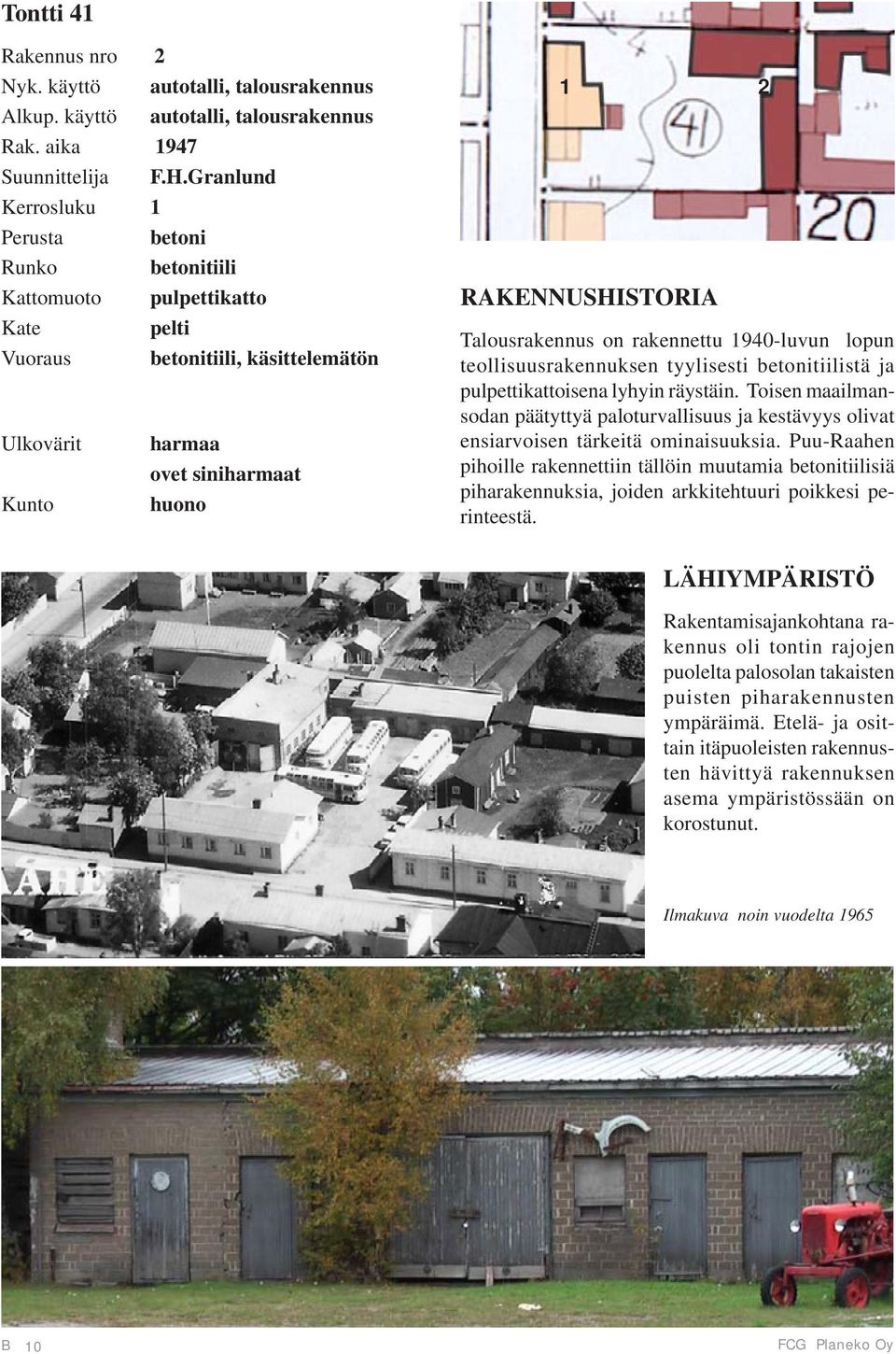 rakennettu 1940-luvun lopun teollisuusrakennuksen tyylisesti betonitiilistä ja pulpettikattoisena lyhyin räystäin.