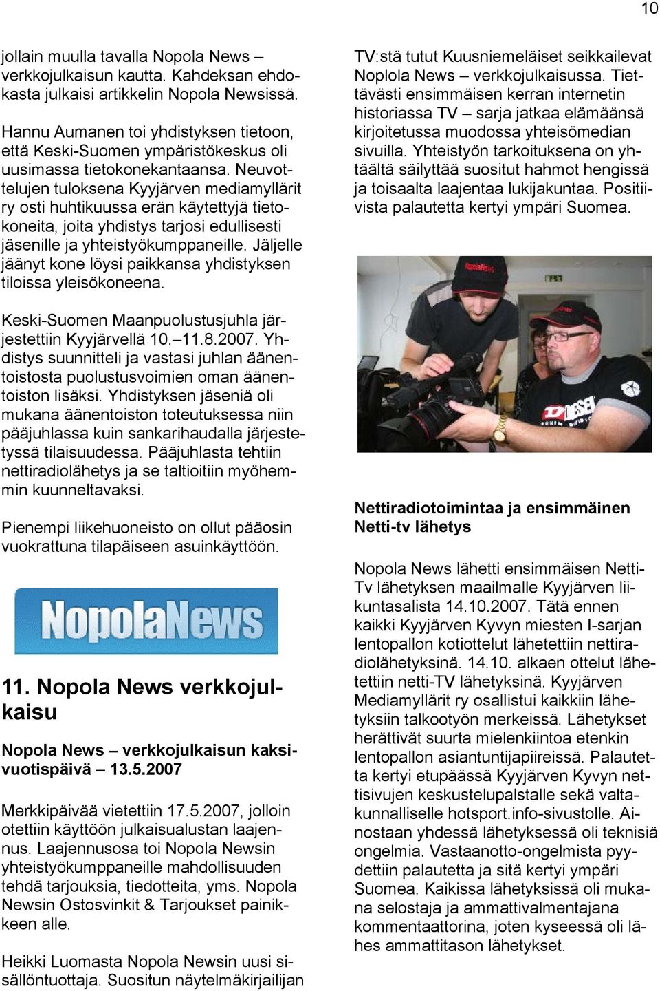 Neuvottelujen tuloksena Kyyjärven mediamyllärit ry osti huhtikuussa erän käytettyjä tietokoneita, joita yhdistys tarjosi edullisesti jäsenille ja yhteistyökumppaneille.