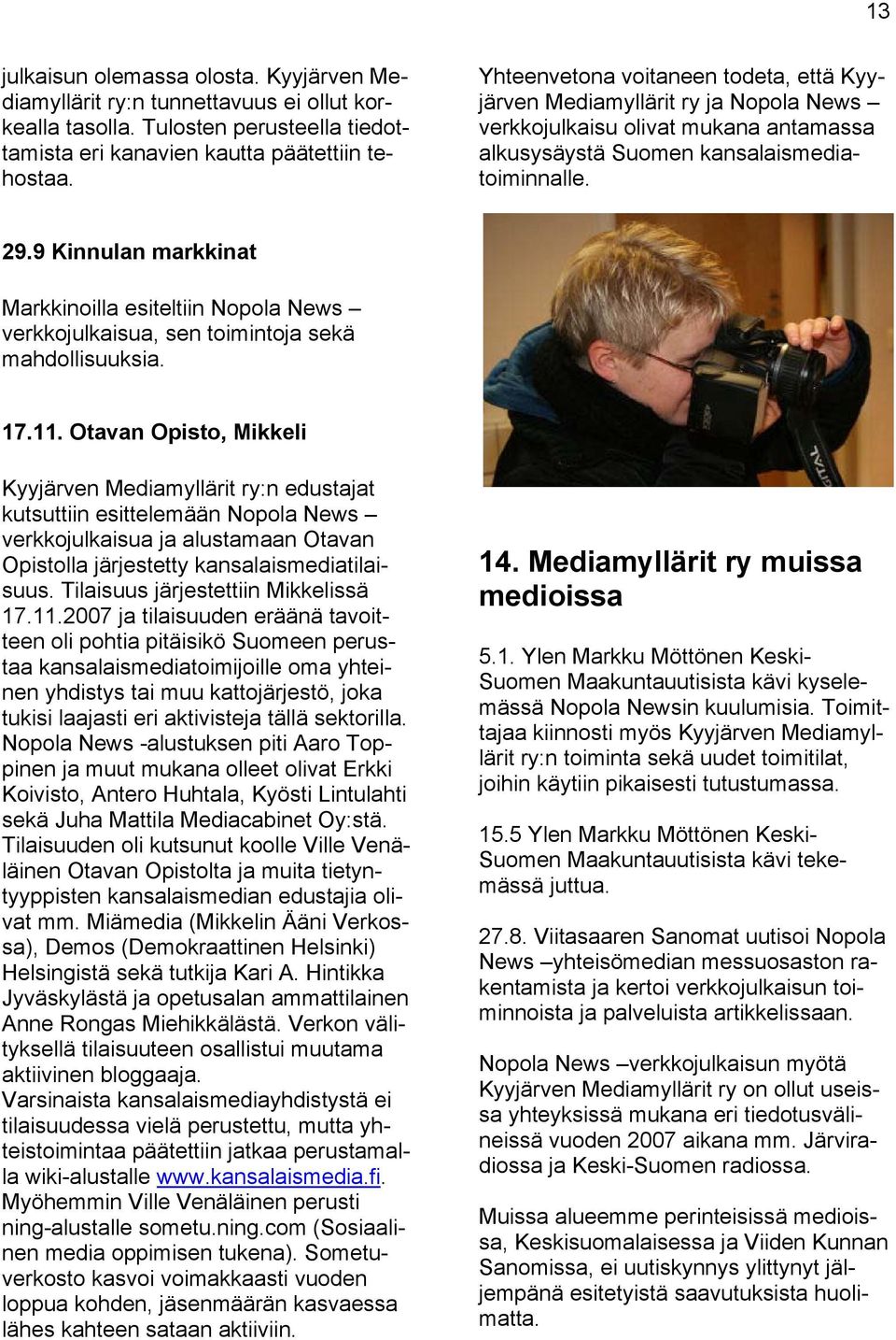 9 Kinnulan markkinat Markkinoilla esiteltiin Nopola News verkkojulkaisua, sen toimintoja sekä mahdollisuuksia. 17.11.