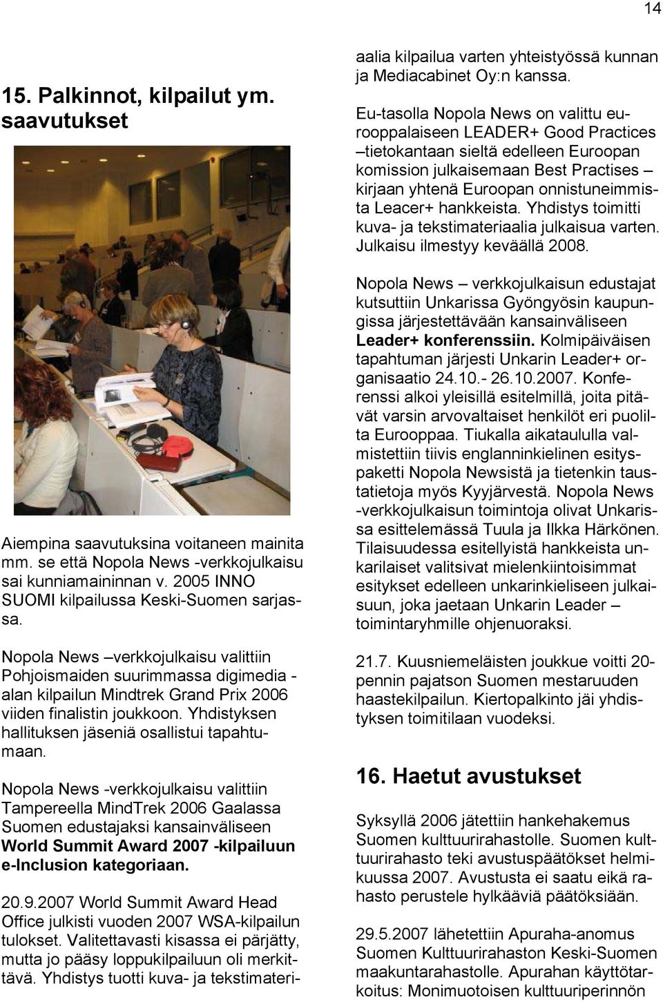 Nopola News -verkkojulkaisu valittiin Tampereella MindTrek 2006 Gaalassa Suomen edustajaksi kansainväliseen World Summit Award 2007 -kilpailuun e-inclusion kategoriaan. 20.9.