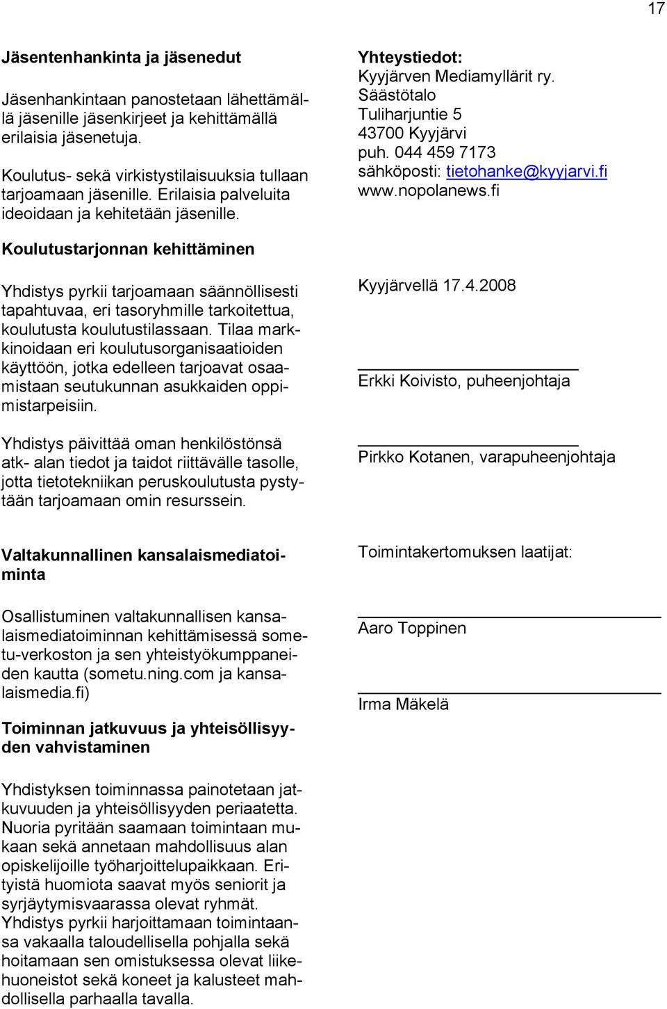 Säästötalo Tuliharjuntie 5 43700 Kyyjärvi puh. 044 459 7173 sähköposti: tietohanke@kyyjarvi.fi www.nopolanews.
