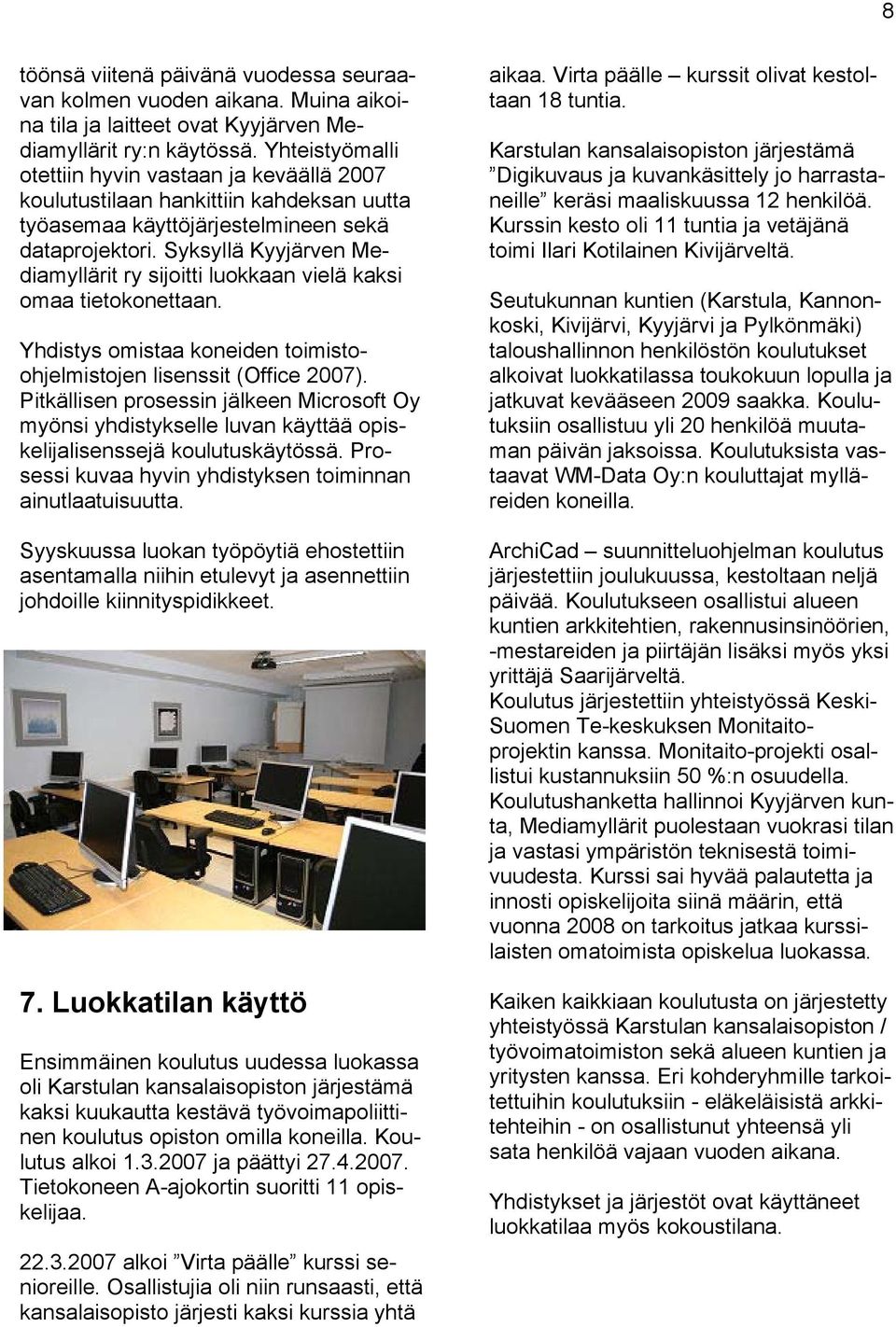 Syksyllä Kyyjärven Mediamyllärit ry sijoitti luokkaan vielä kaksi omaa tietokonettaan. Yhdistys omistaa koneiden toimistoohjelmistojen lisenssit (Office 2007).