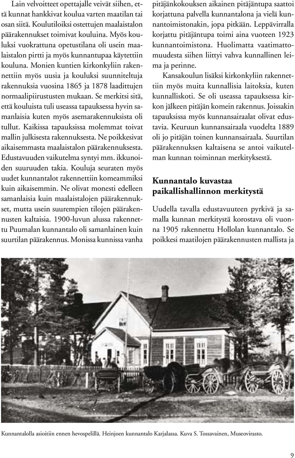 Monien kuntien kirkonkyliin rakennettiin myös uusia ja kouluksi suunniteltuja rakennuksia vuosina 1865 ja 1878 laadittujen normaalipiirustusten mukaan.