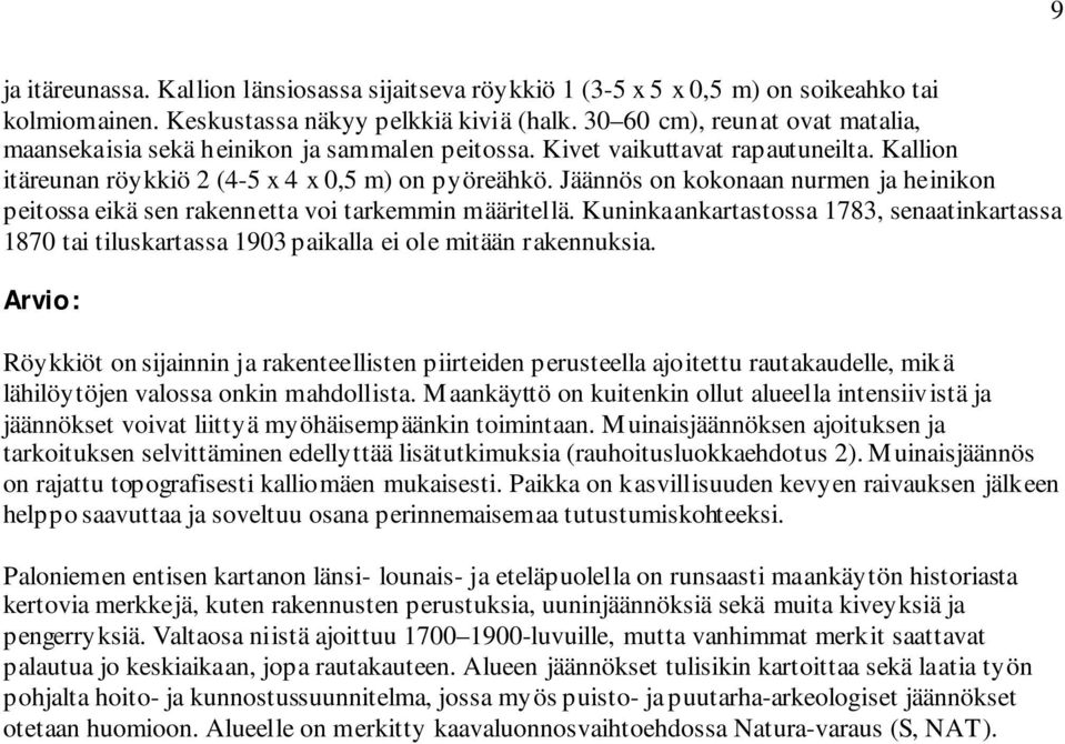 Jäännös on kokonaan nurmen ja heinikon peitossa eikä sen rakennetta voi tarkemmin määritellä.