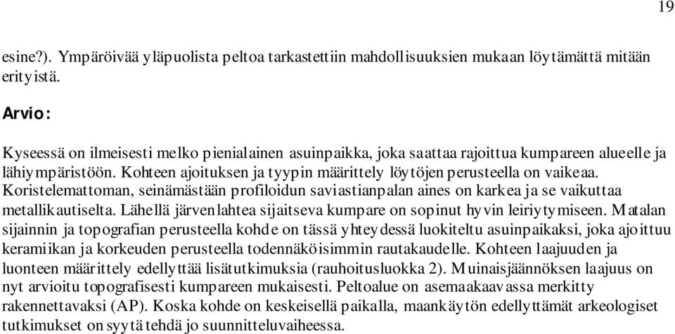 Koristelemattoman, seinämästään profiloidun saviastianpalan aines on karkea ja se vaikuttaa metallikautiselta. Lähellä järvenlahtea sijaitseva kumpare on sopinut hyvin leiriytymiseen.