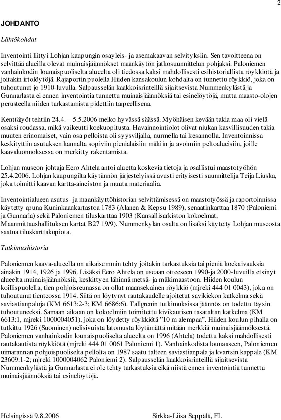 Rajaportin puolella Hiiden kansakoulun kohdalta on tunnettu röykkiö, joka on tuhoutunut jo 1910-luvulla.