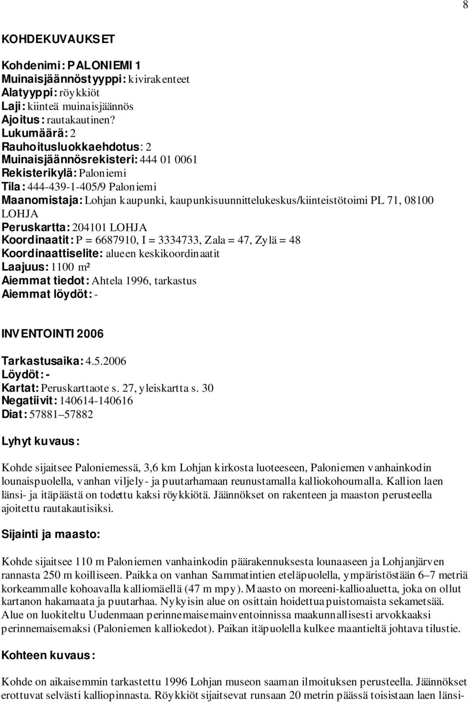 kaupunkisuunnittelukeskus/kiinteistötoimi PL 71, 08100 LOHJA Peruskartta: 204101 LOHJA Koordinaatit: P = 6687910, I = 3334733, Zala = 47, Zylä = 48 Koordinaattiselite: alueen keskikoordinaatit