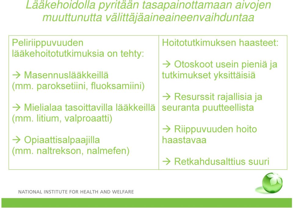 paroksetiini, fluoksamiini) Mielialaa tasoittavilla lääkkeillä (mm. litium, valproaatti) Opiaattisalpaajilla (mm.