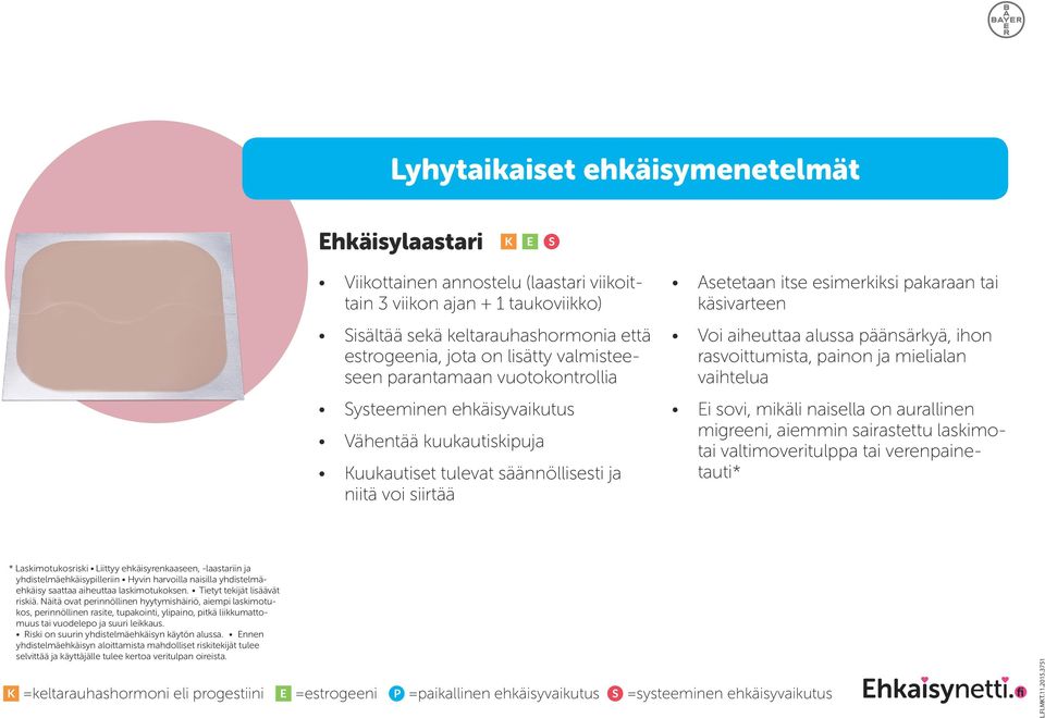 käsivarteen Voi aiheuttaa alussa päänsärkyä, ihon rasvoittumista, painon ja mielialan vaihtelua Ei sovi, mikäli naisella on aurallinen migreeni, aiemmin sairastettu laskimotai valtimoveri tulppa tai