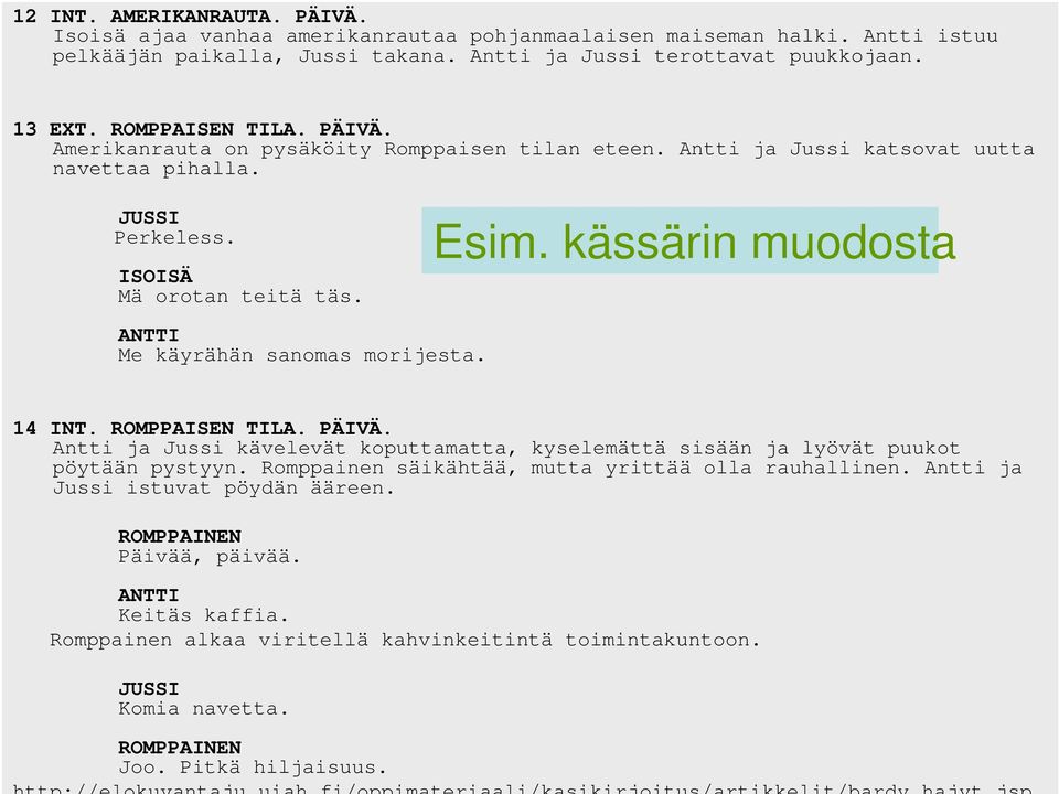 kässärin muodosta ANTTI Me käyrähän sanomas morijesta. 14 INT. ROMPPAISEN TILA. PÄIVÄ. Antti ja Jussi kävelevät koputtamatta, kyselemättä sisään ja lyövät puukot pöytään pystyyn.